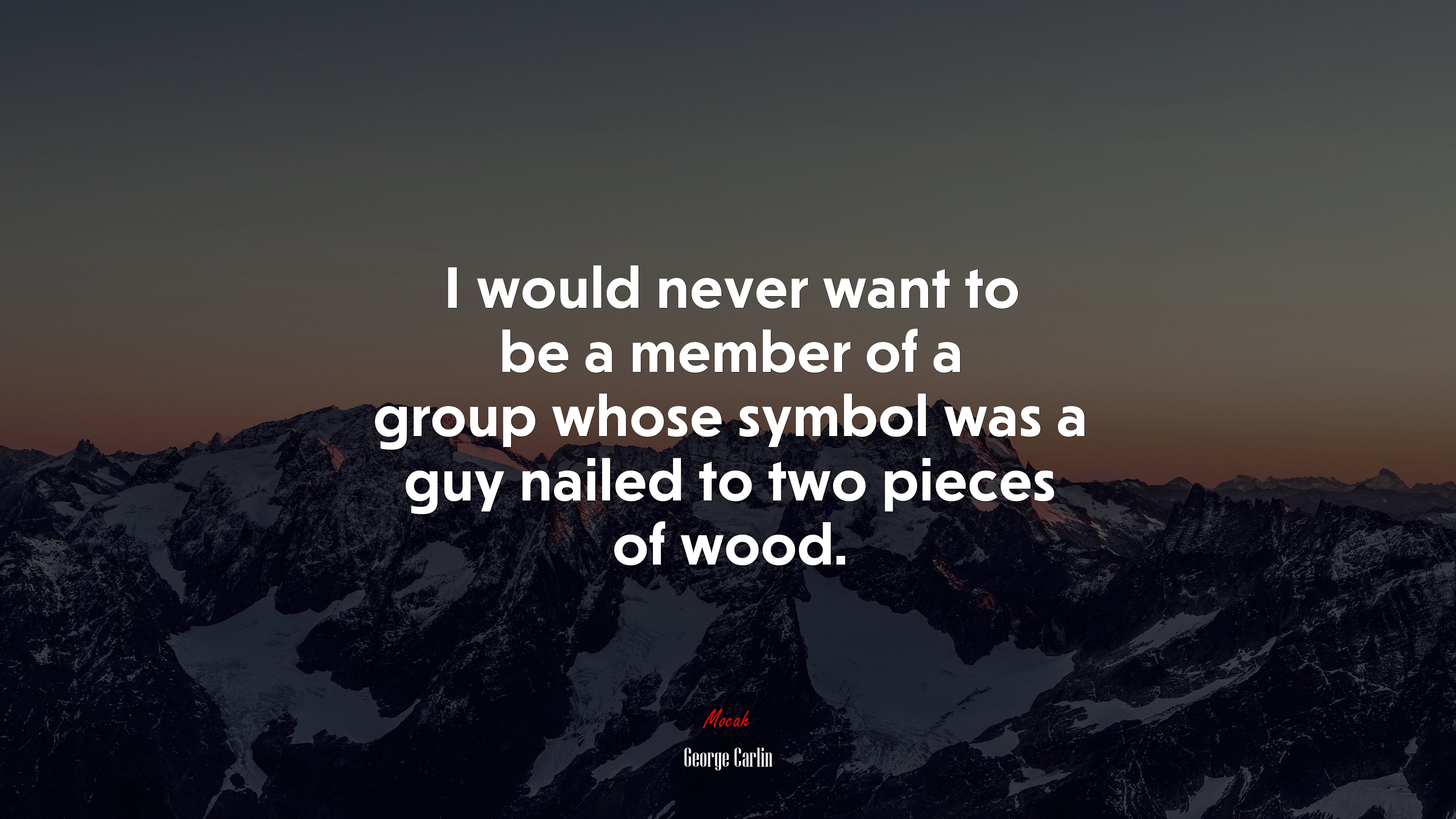 I would never want to be a member of a group whose symbol was a guy nailed to two pieces of wood. | George Carlin quote HD Wallpaper
