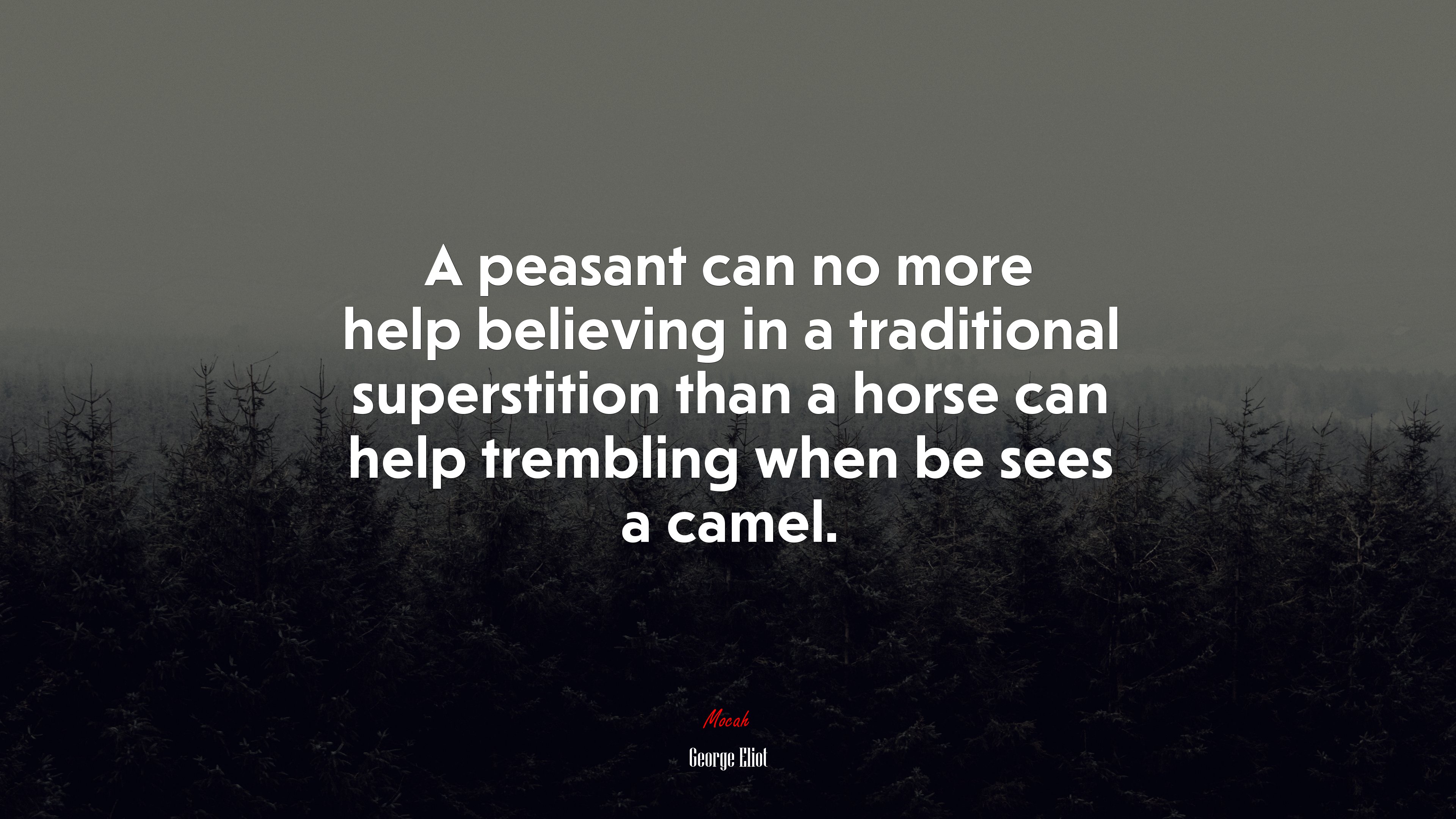 A peasant can no more help believing in a traditional superstition than a horse can help trembling when be sees a camel. | George Eliot quote HD Wallpaper