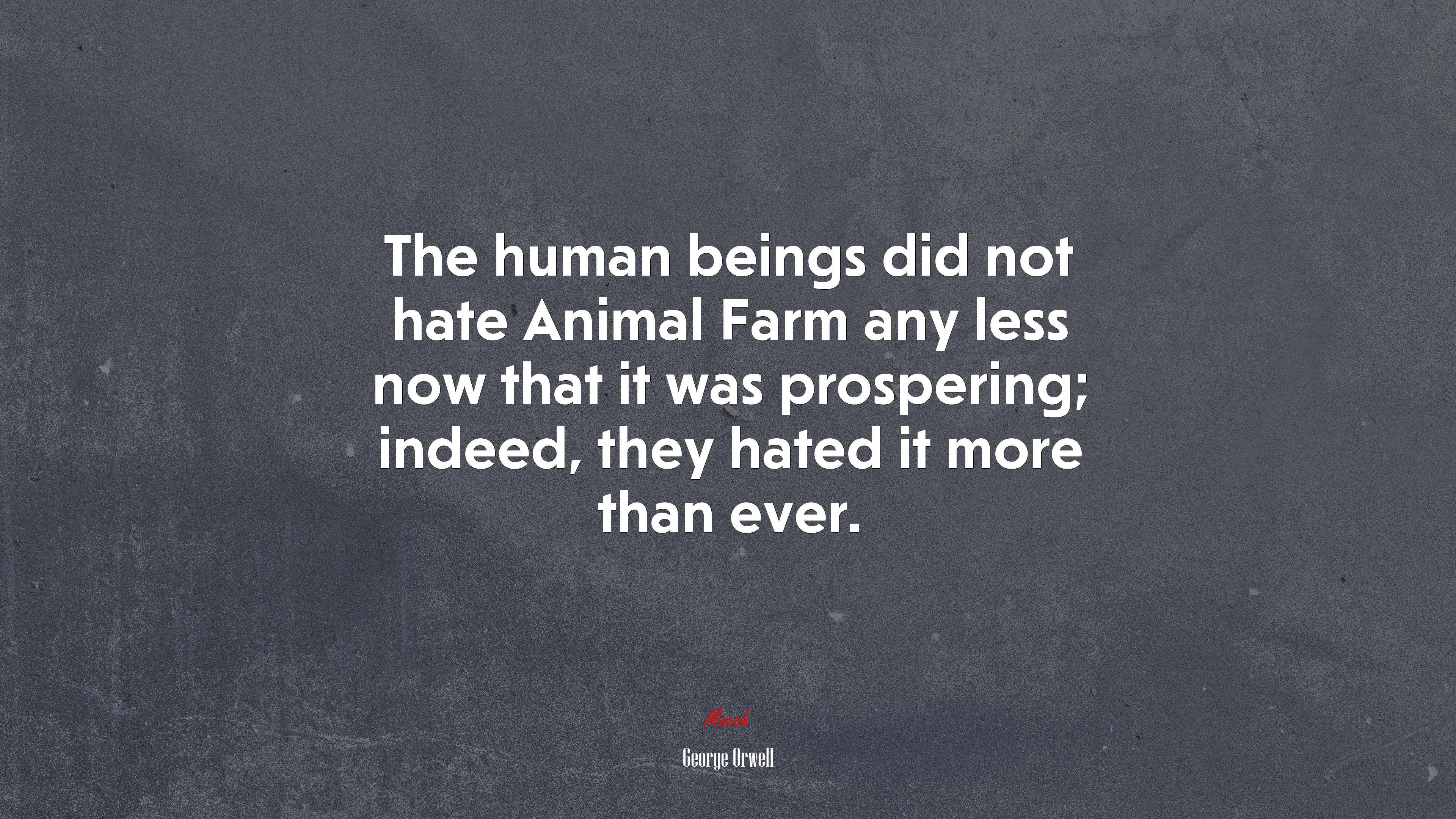 The human beings did not hate Animal Farm any less now that it was prospering; indeed, they hated it more than ever. | George Orwell quote HD Wallpaper