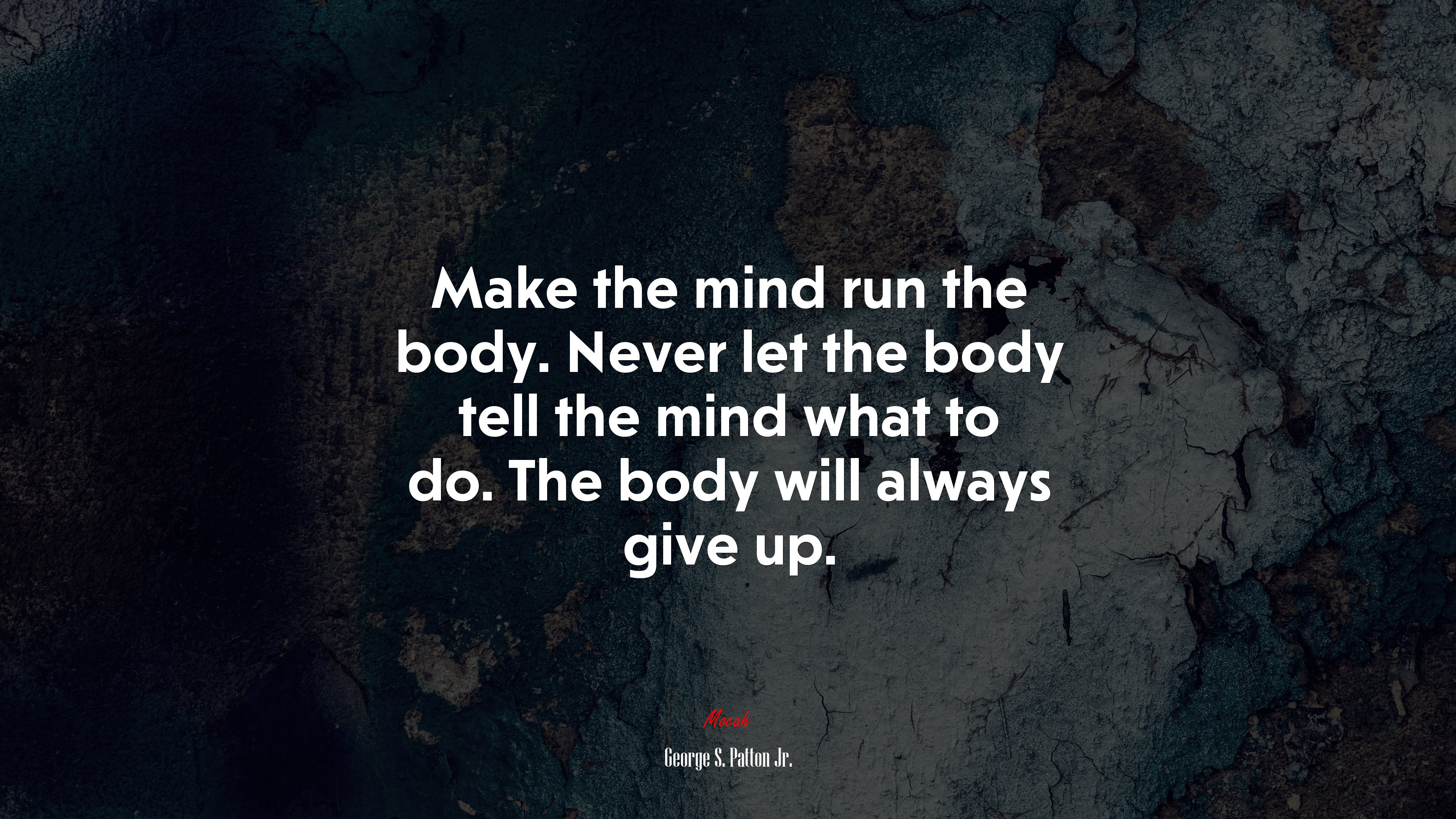 Make the mind run the body. Never let the body tell the mind what to do. The body will always give up. | George S. Patton Jr. quote HD Wallpaper