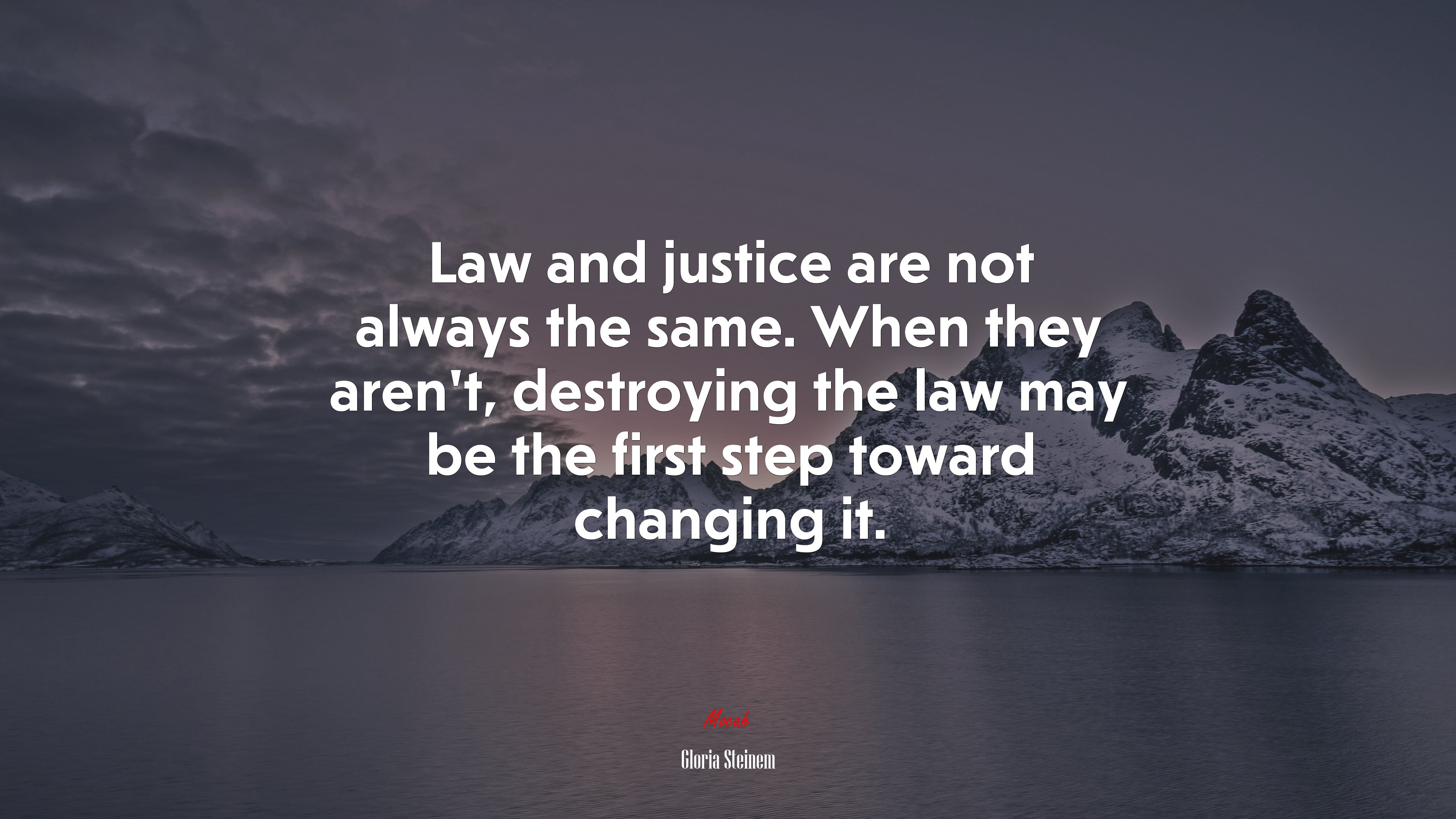 Law and justice are not always the same. When they aren’t, destroying the law may be the first step toward changing it. | Gloria Steinem quote HD Wallpaper