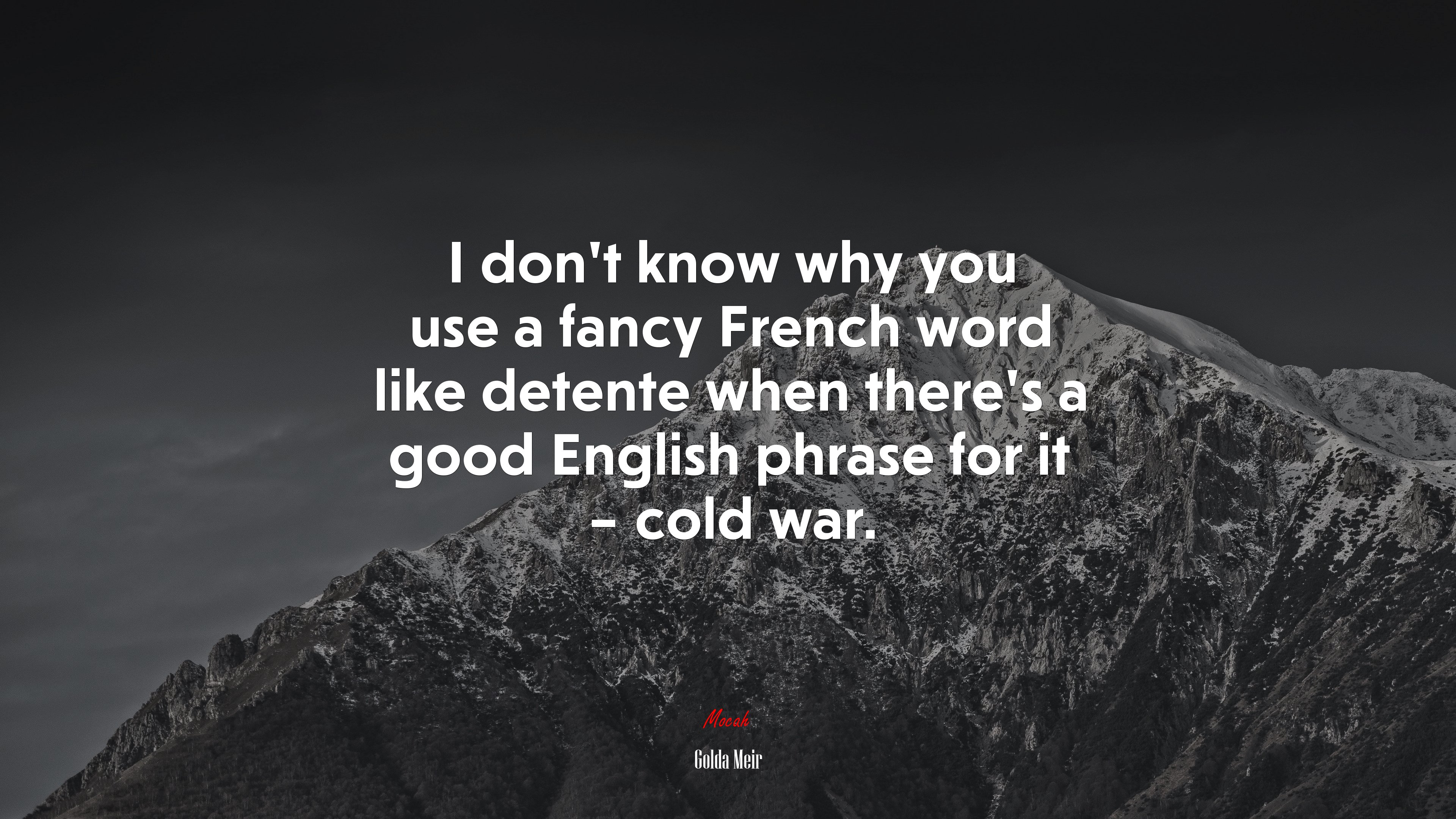 I don’t know why you use a fancy French word like detente when there’s a good English phrase for it – cold war. | Golda Meir quote HD Wallpaper