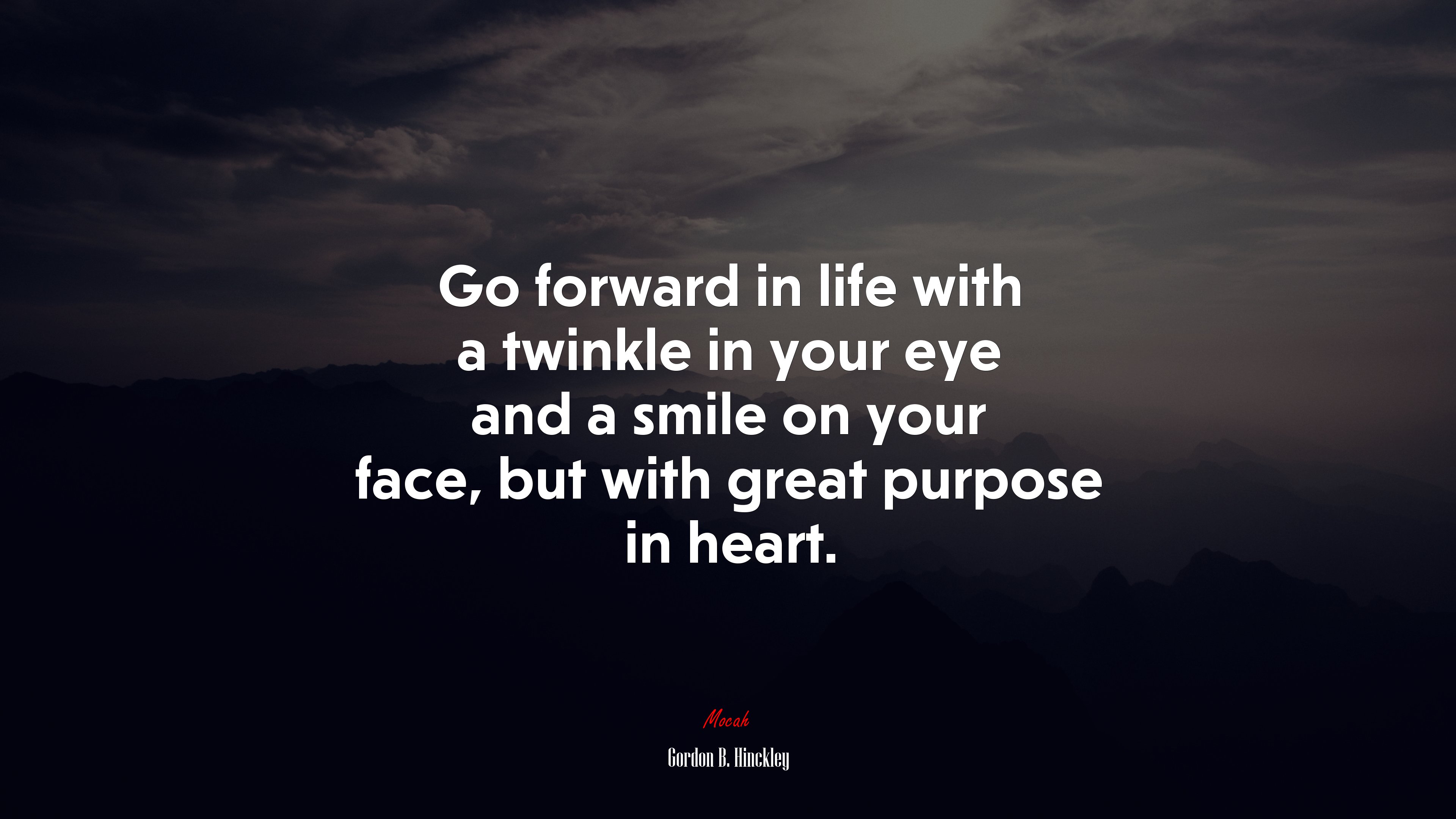 Go forward in life with a twinkle in your eye and a smile on your face, but with great purpose in heart. | Gordon B. Hinckley quote HD Wallpaper