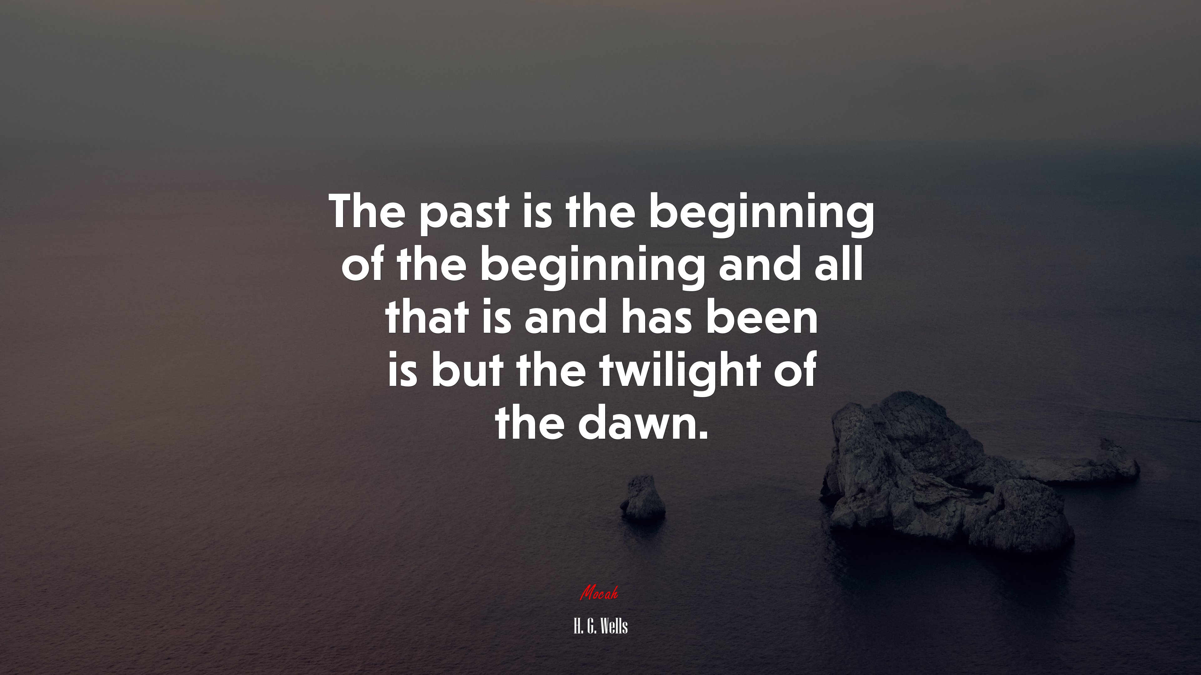 The past is the beginning of the beginning and all that is and has been is but the twilight of the dawn. | H. G. Wells quote HD Wallpaper