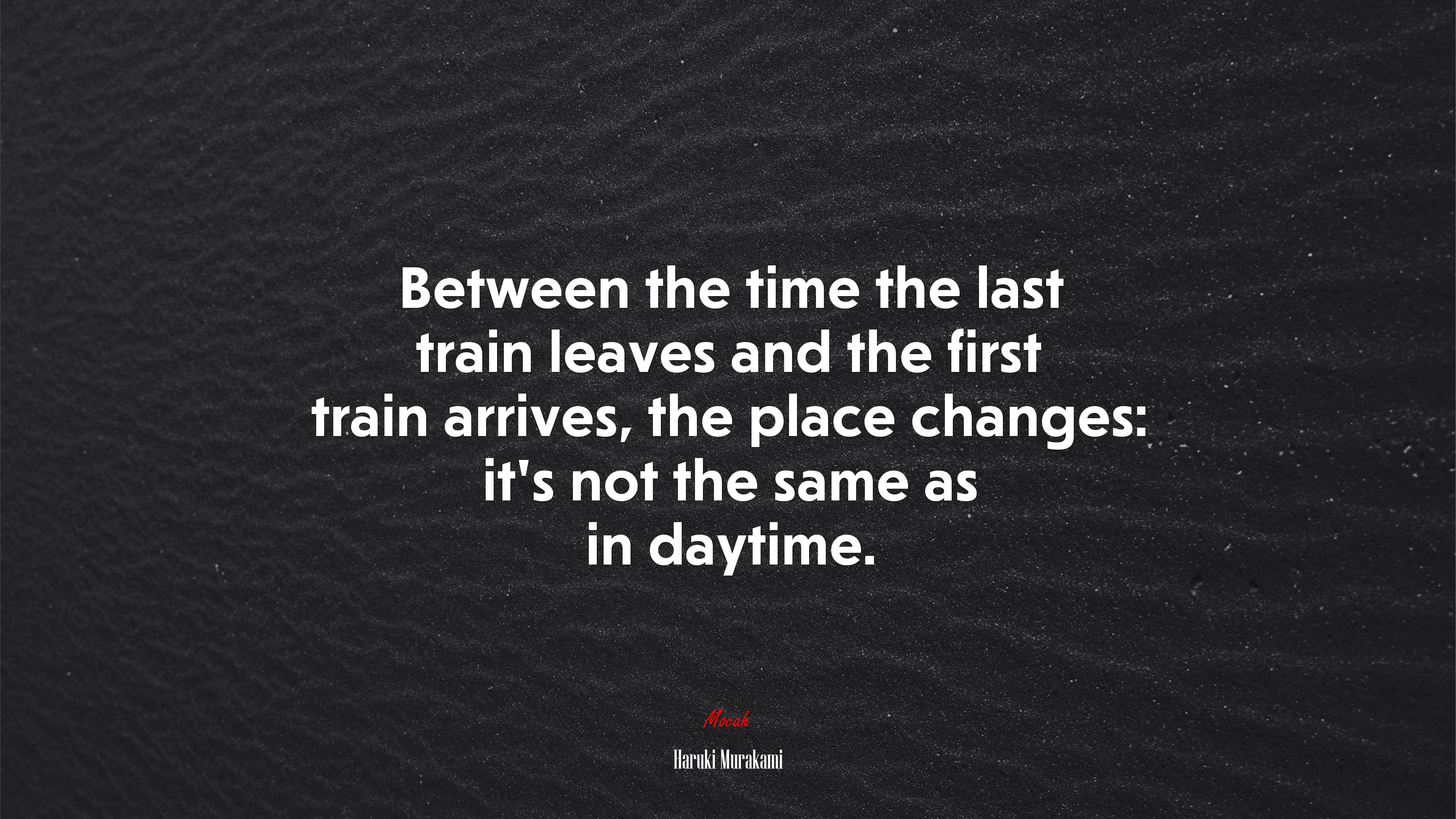 Between the time the last train leaves and the first train arrives, the place changes: it’s not the same as in daytime. | Haruki Murakami quote HD Wallpaper