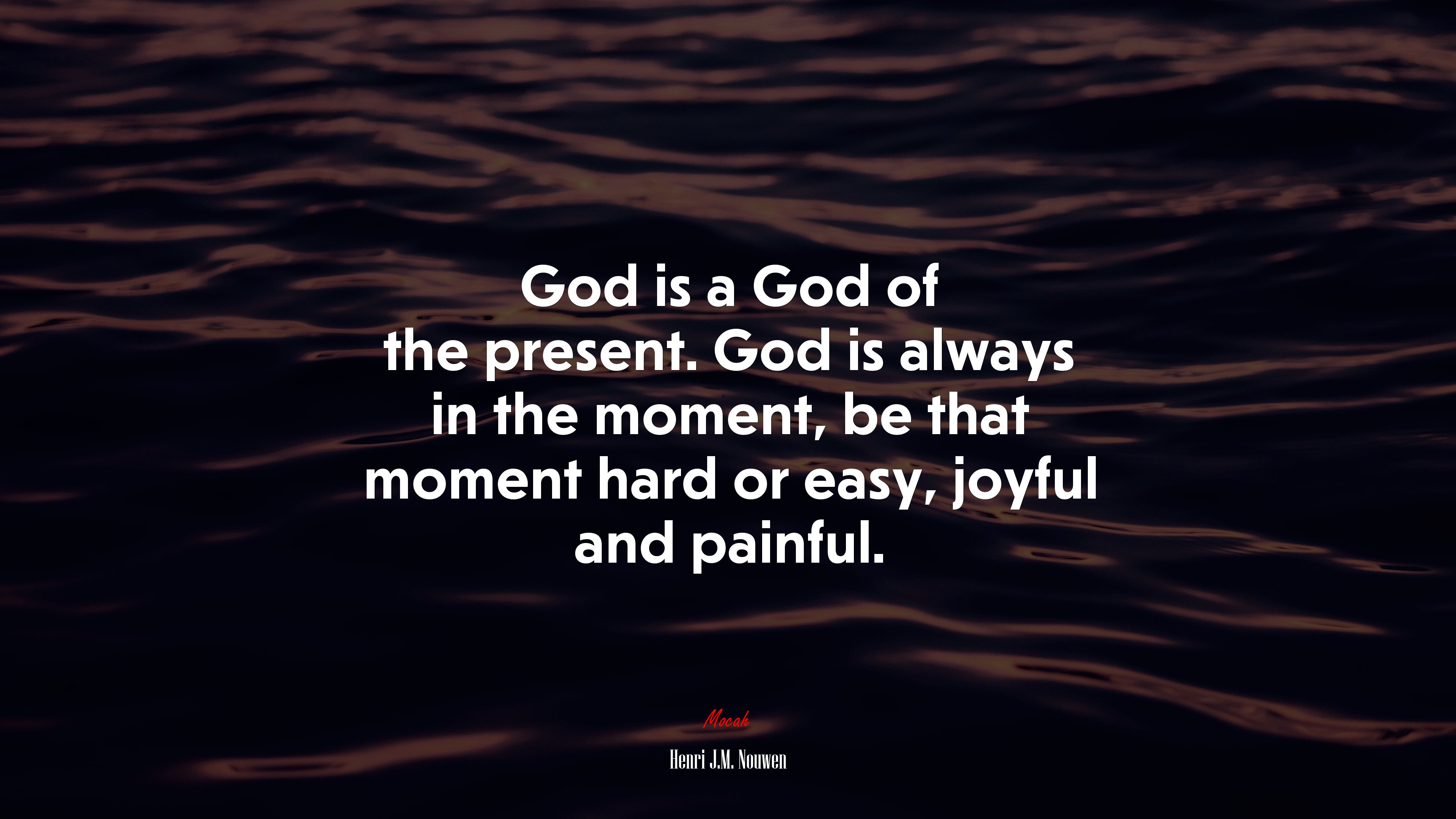 God is a God of the present. God is always in the moment, be that moment hard or easy, joyful and painful. | Henri J.M. Nouwen quote HD Wallpaper