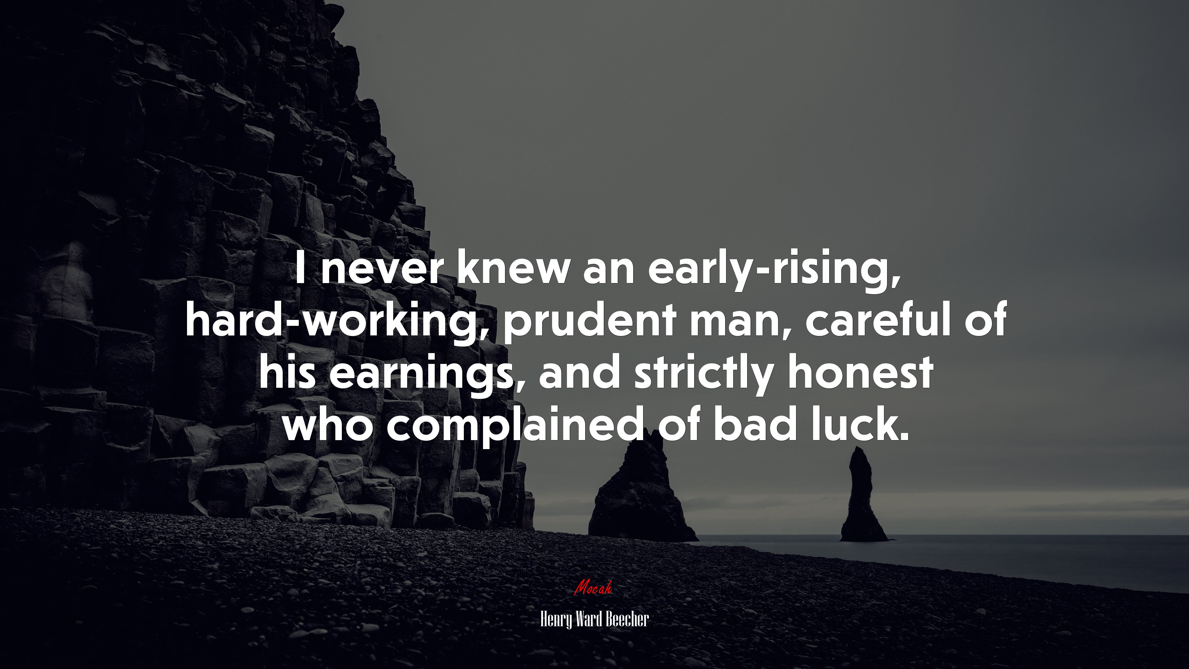 I never knew an early-rising, hard-working, prudent man, careful of his earnings, and strictly honest who complained of bad luck. | Henry Ward Beecher quote HD Wallpaper