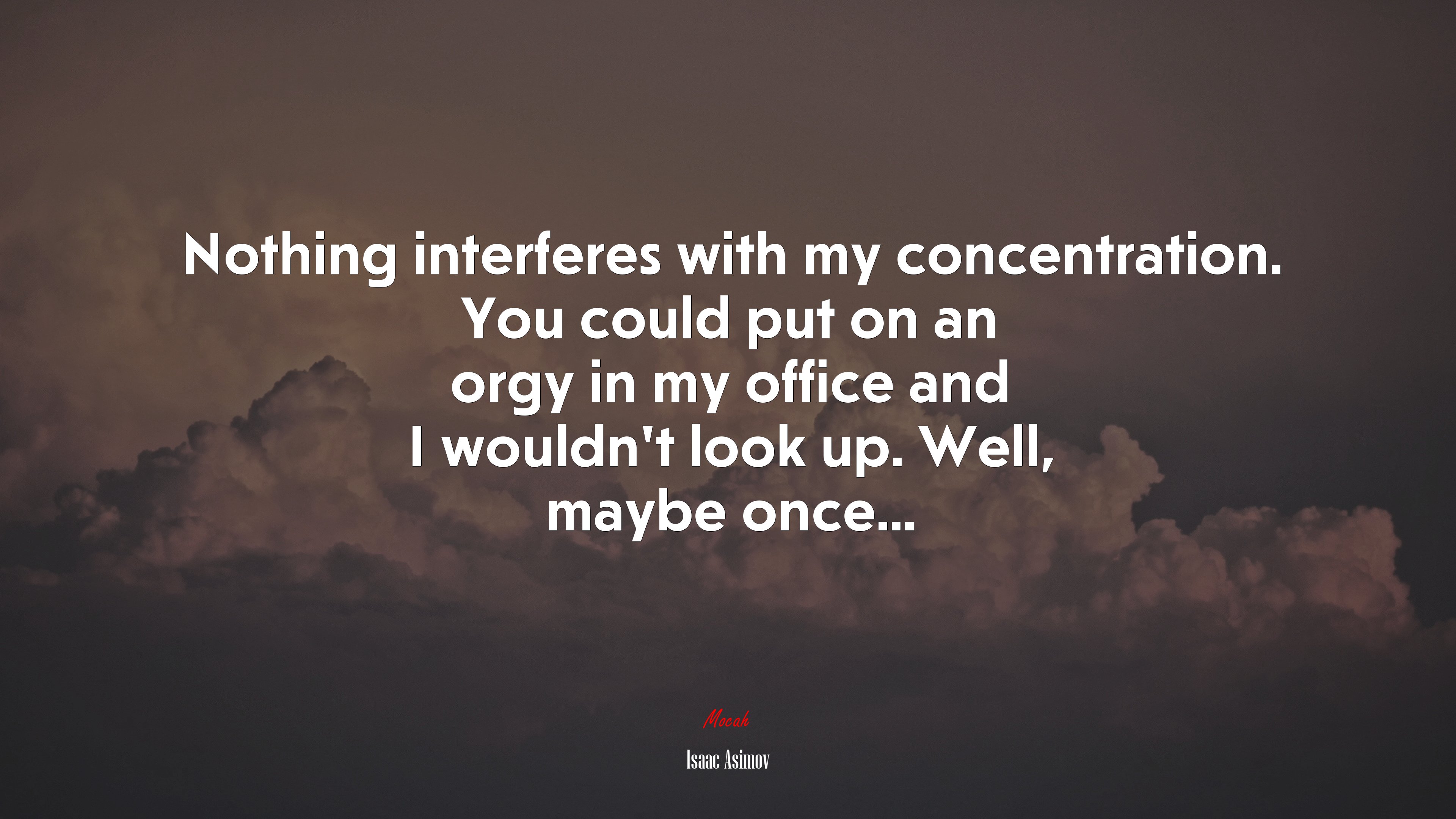 Nothing interferes with my concentration. You could put on an orgy in my office and I wouldn’t look up. Well, maybe once... | Isaac Asimov quote HD Wallpaper