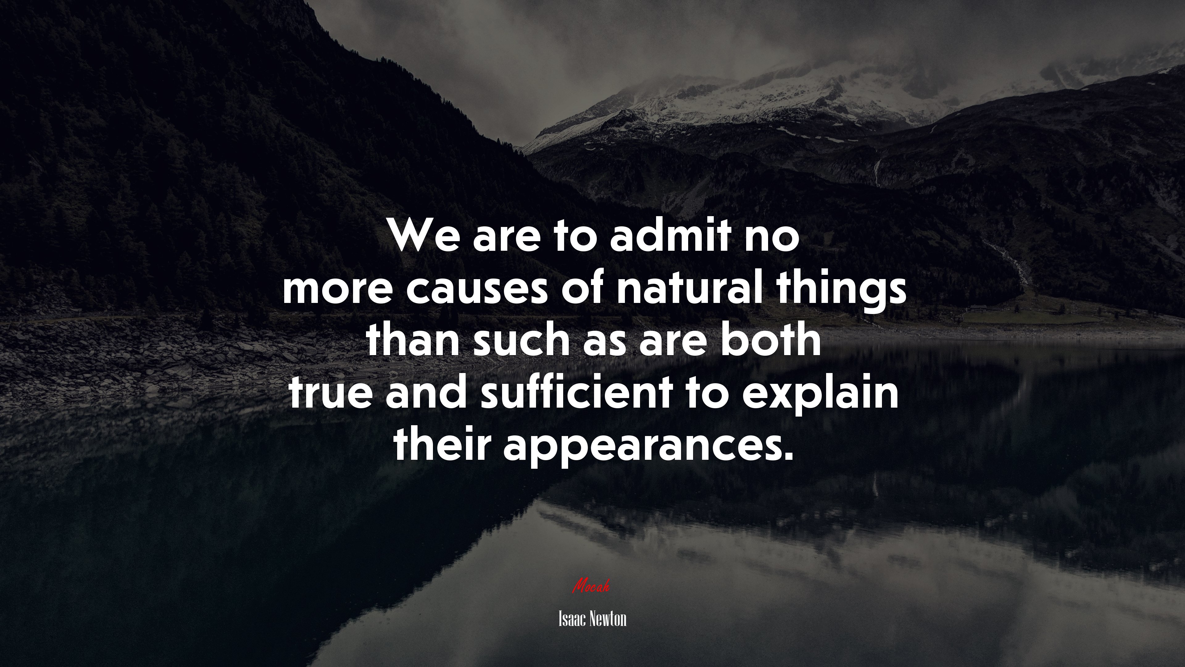We are to admit no more causes of natural things than such as are both true and sufficient to explain their appearances. | Isaac Newton quote HD Wallpaper