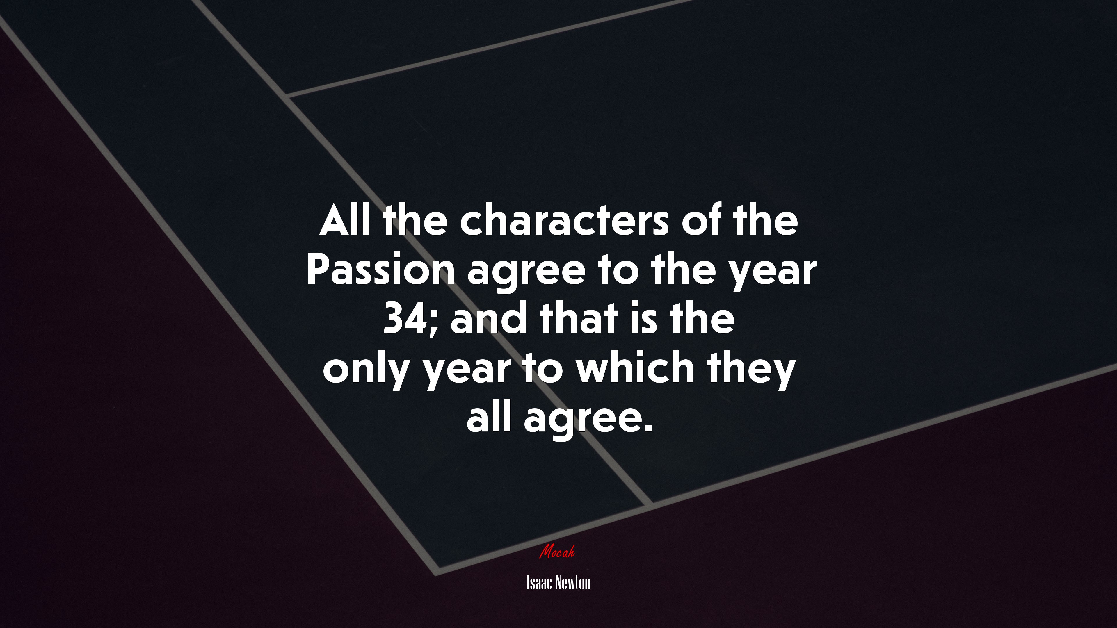 All the characters of the Passion agree to the year 34; and that is the only year to which they all agree. | Isaac Newton quote HD Wallpaper