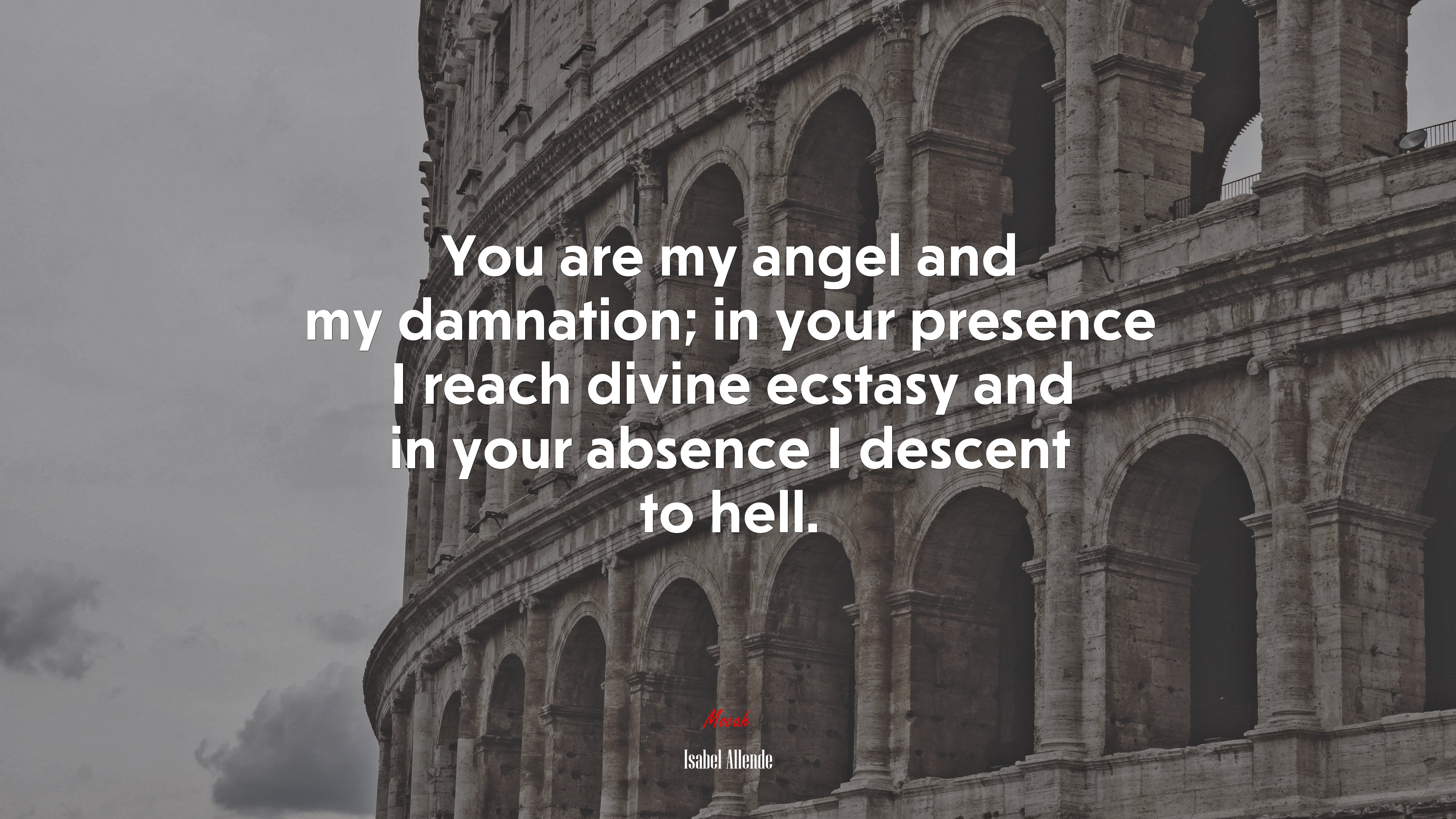 You are my angel and my damnation; in your presence I reach divine ecstasy and in your absence I descent to hell. | Isabel Allende quote HD Wallpaper