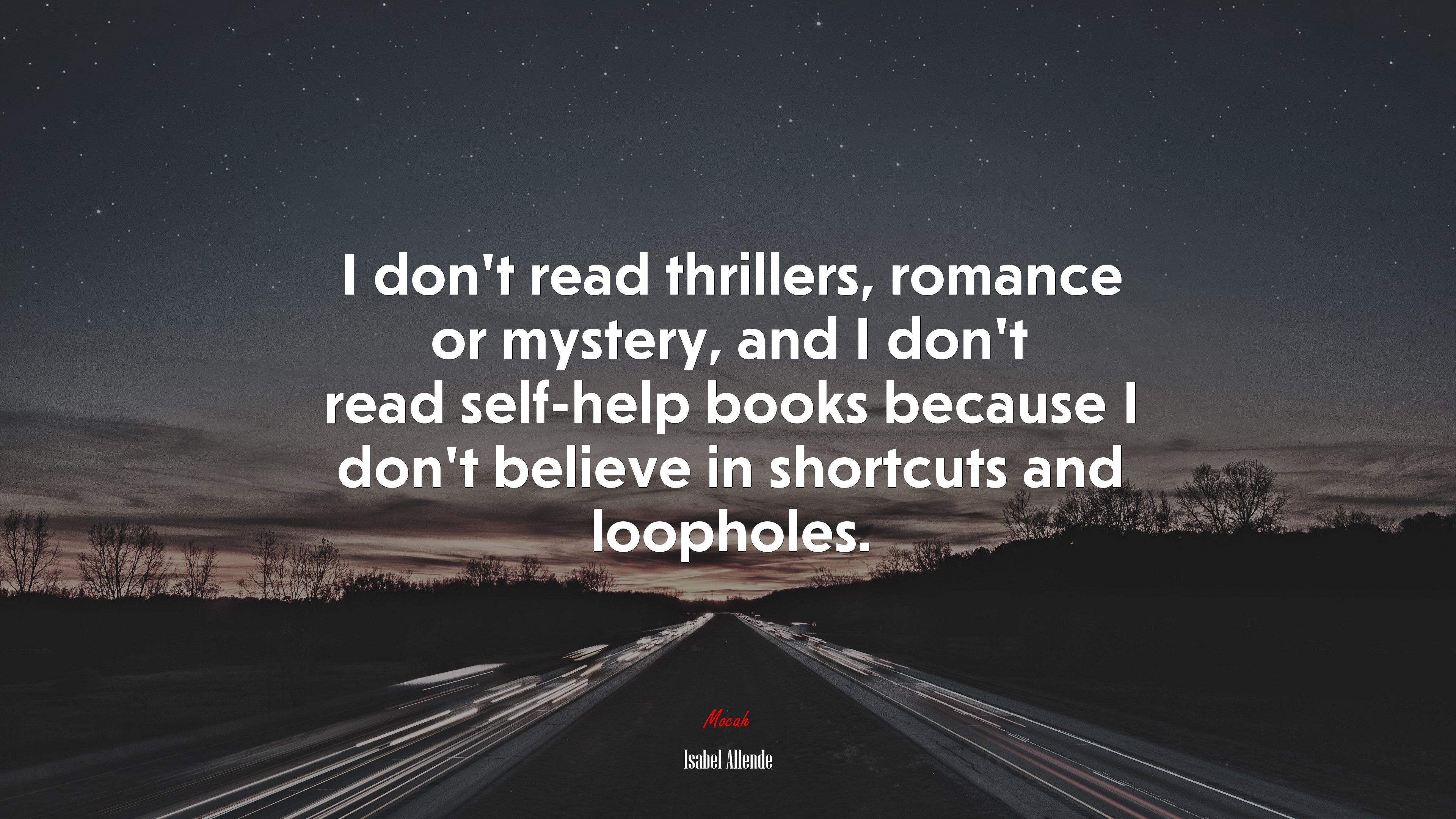 I don’t read thrillers, romance or mystery, and I don’t read self-help books because I don’t believe in shortcuts and loopholes. | Isabel Allende quote HD Wallpaper