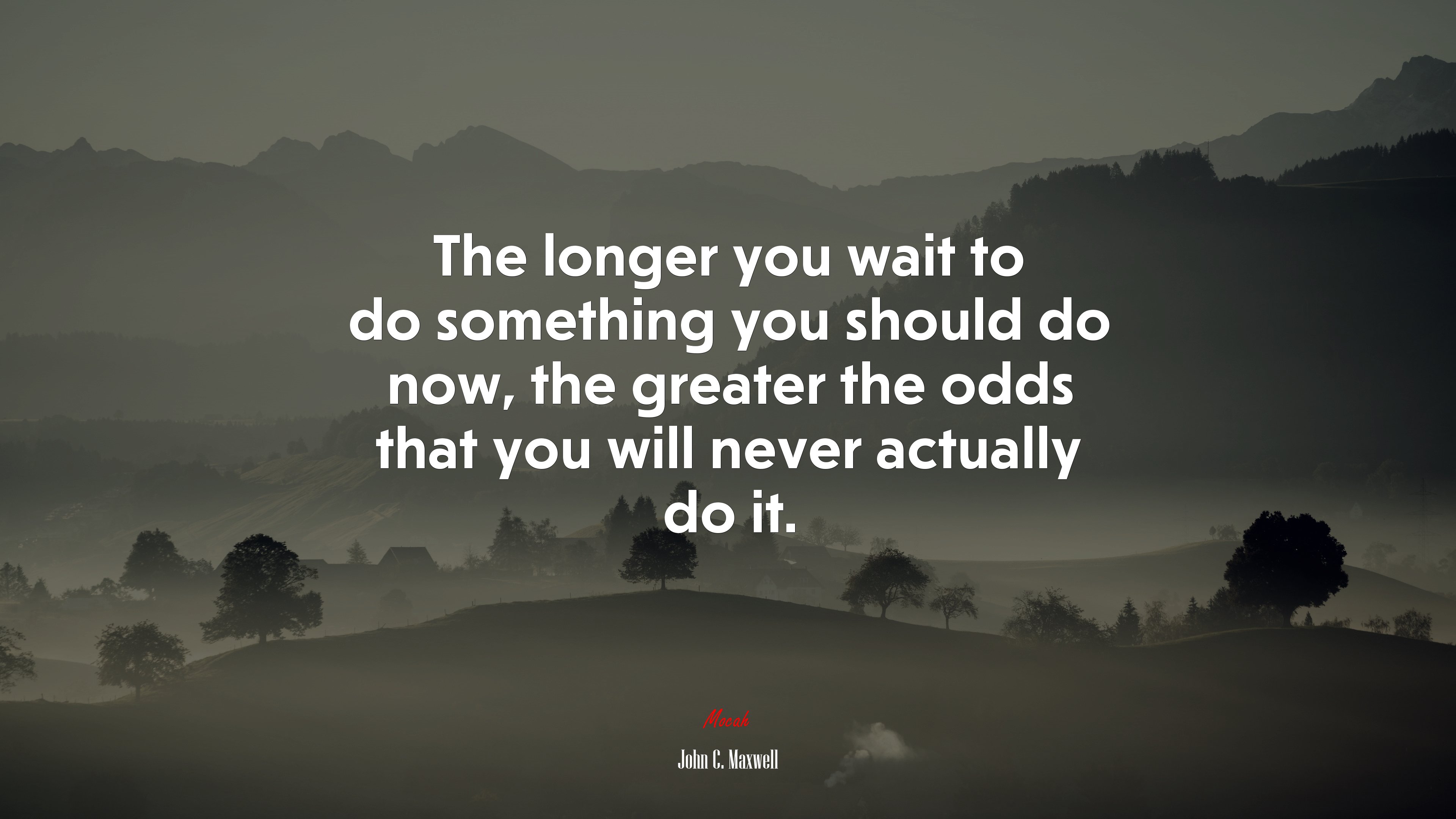 The longer you wait to do something you should do now, the greater the odds that you will never actually do it. | John C. Maxwell quote HD Wallpaper