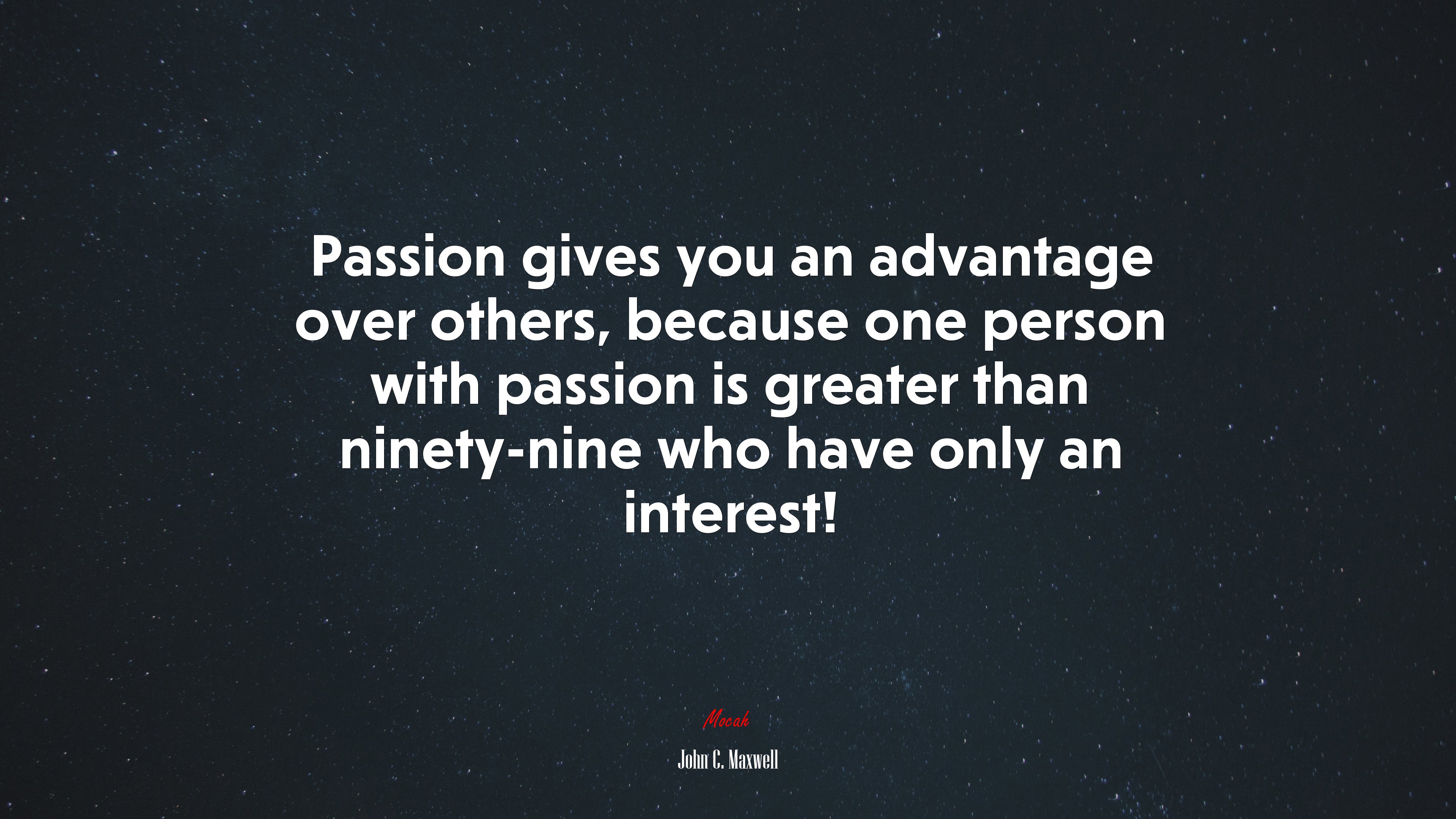 Passion gives you an advantage over others, because one person with passion is greater than ninety-nine who have only an interest! | John C. Maxwell quote HD Wallpaper