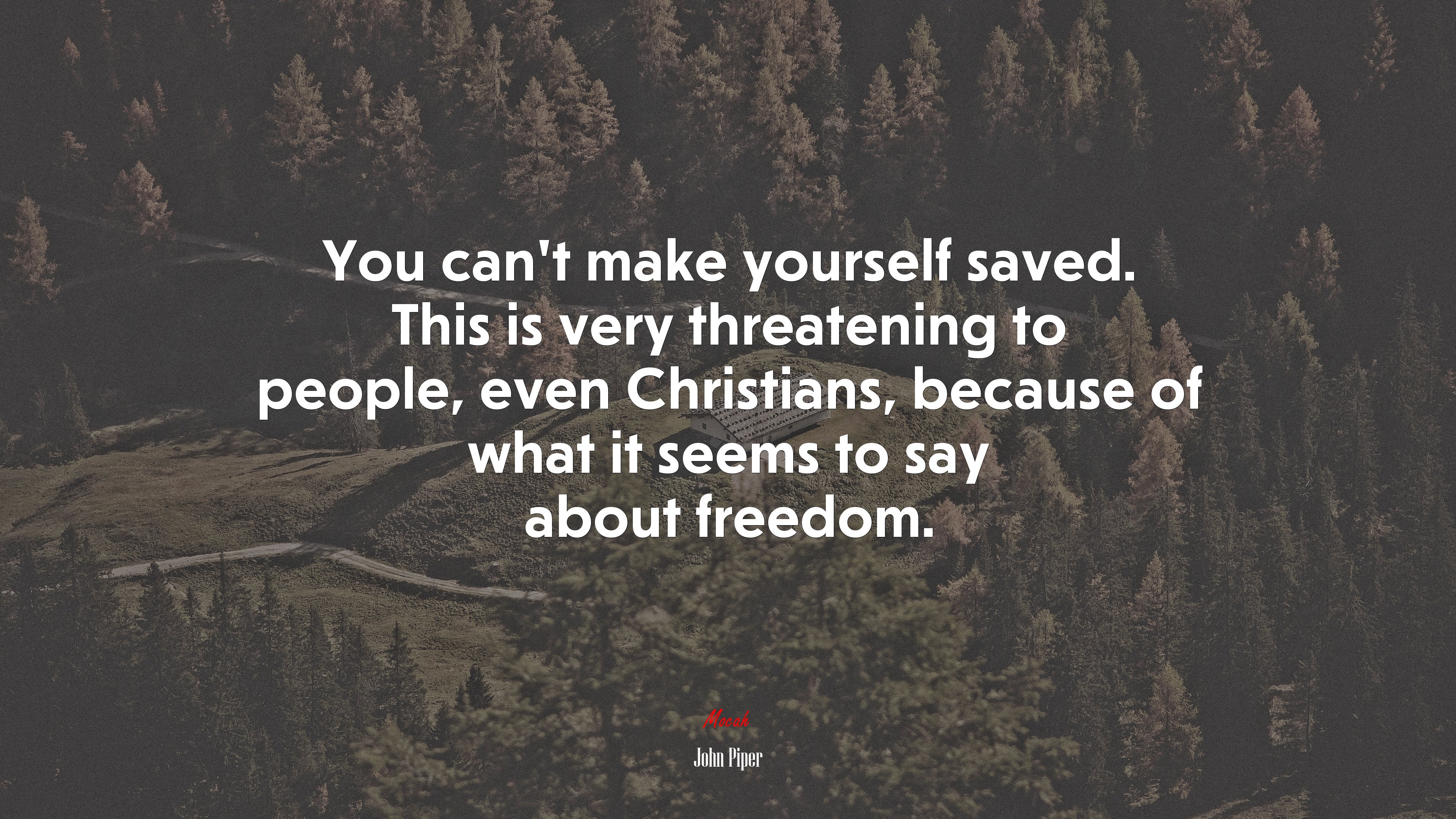 You can’t make yourself saved. This is very threatening to people, even Christians, because of what it seems to say about freedom. | John Piper quote HD Wallpaper