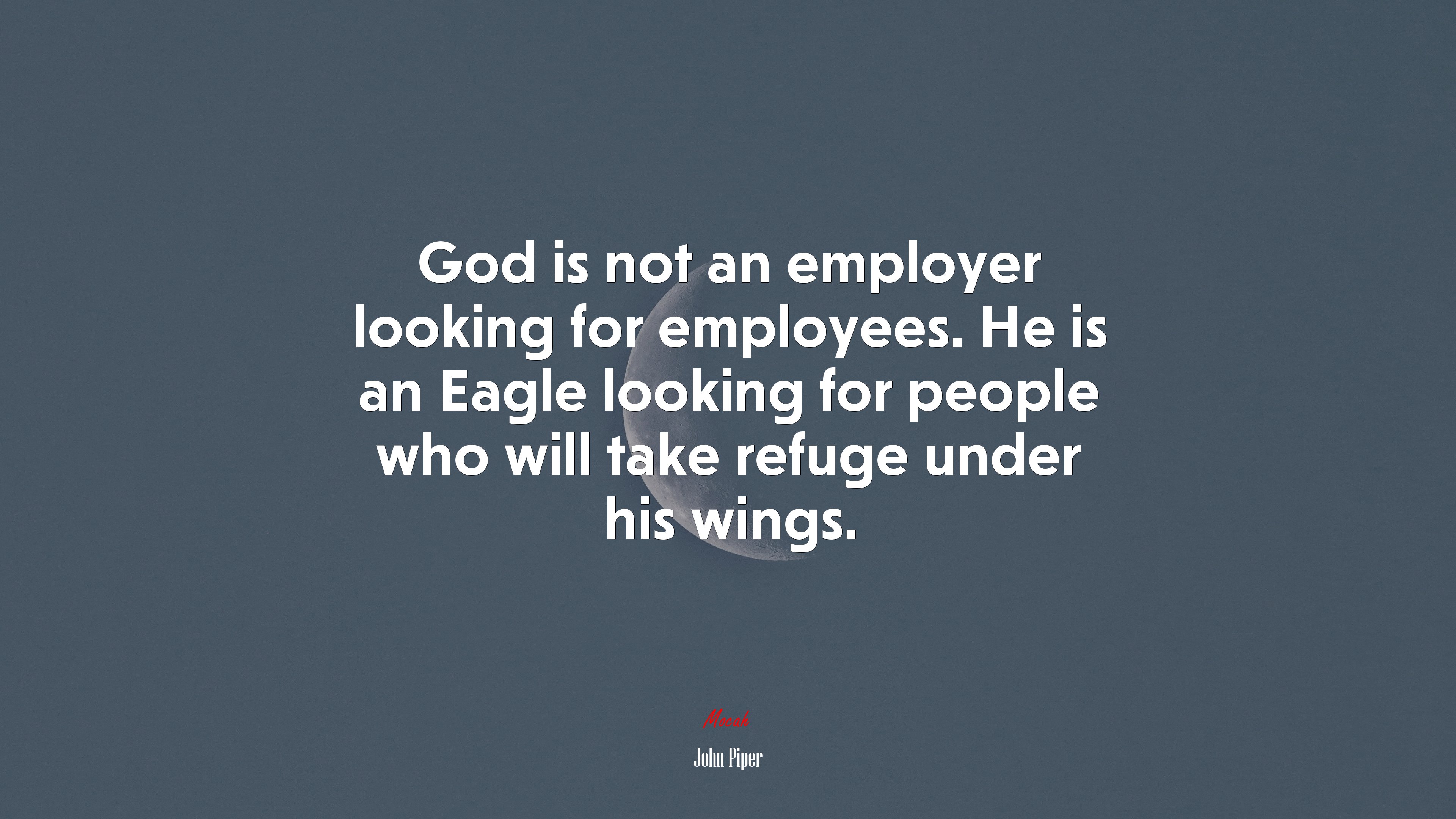 God is not an employer looking for employees. He is an Eagle looking for people who will take refuge under his wings. | John Piper quote HD Wallpaper