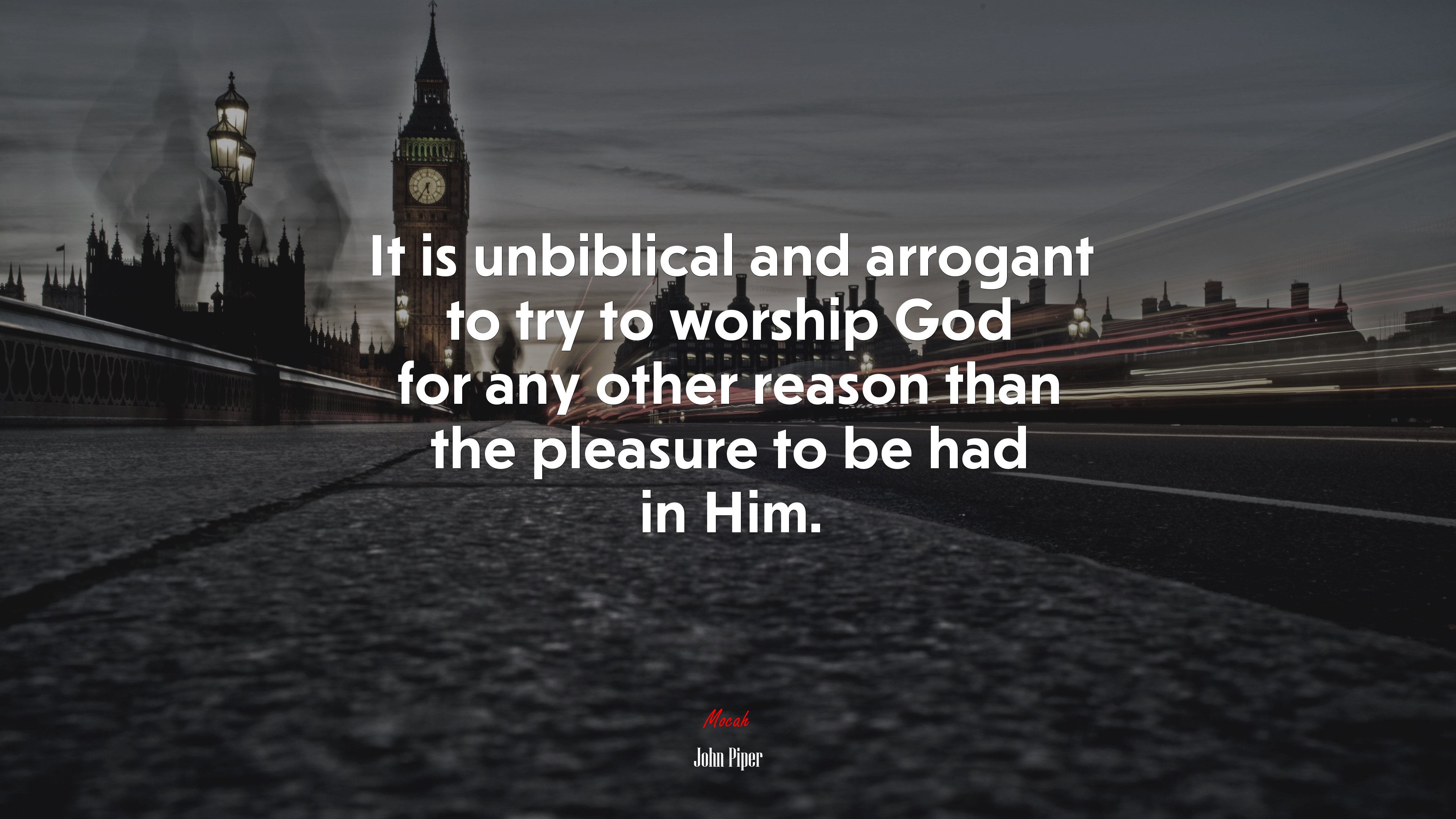 It is unbiblical and arrogant to try to worship God for any other reason than the pleasure to be had in Him. | John Piper quote HD Wallpaper