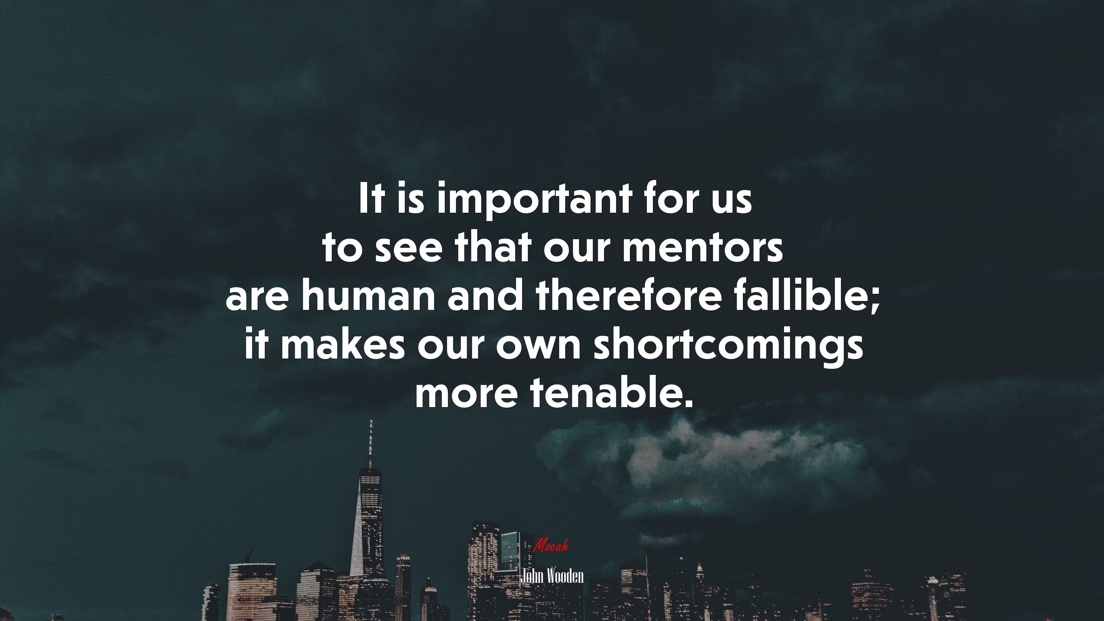 It is important for us to see that our mentors are human and therefore fallible; it makes our own shortcomings more tenable. | John Wooden quote HD Wallpaper