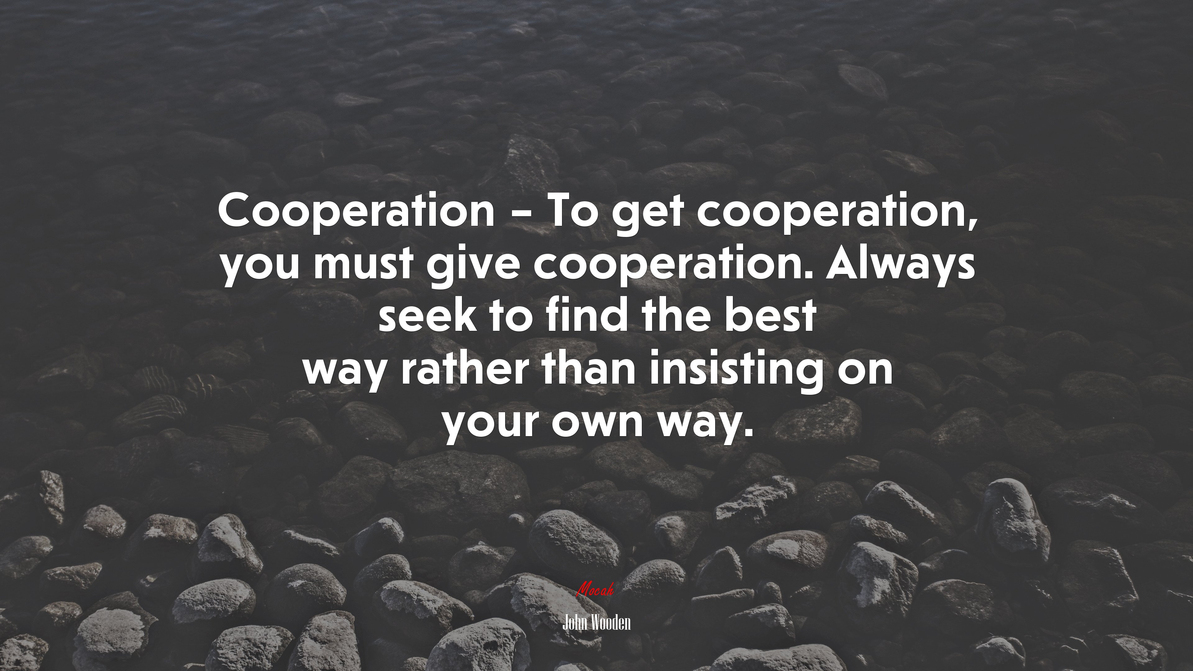 Cooperation – To get cooperation, you must give cooperation. Always seek to find the best way rather than insisting on your own way. | John Wooden quote HD Wallpaper