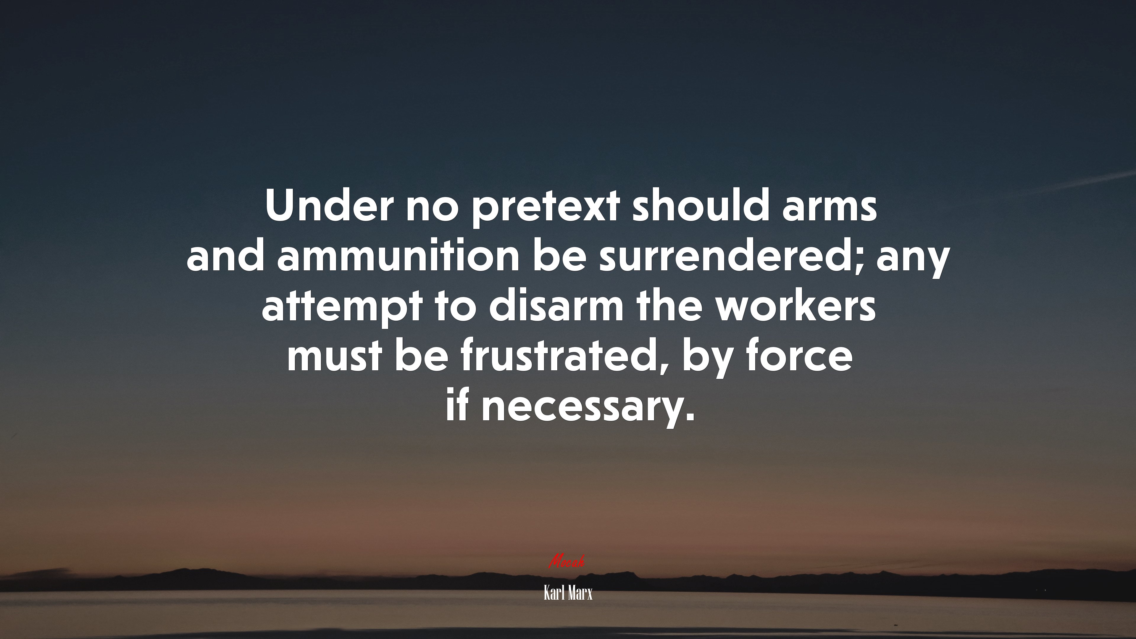 Under no pretext should arms and ammunition be surrendered; any attempt to disarm the workers must be frustrated, by force if necessary. | Karl Marx quote HD Wallpaper