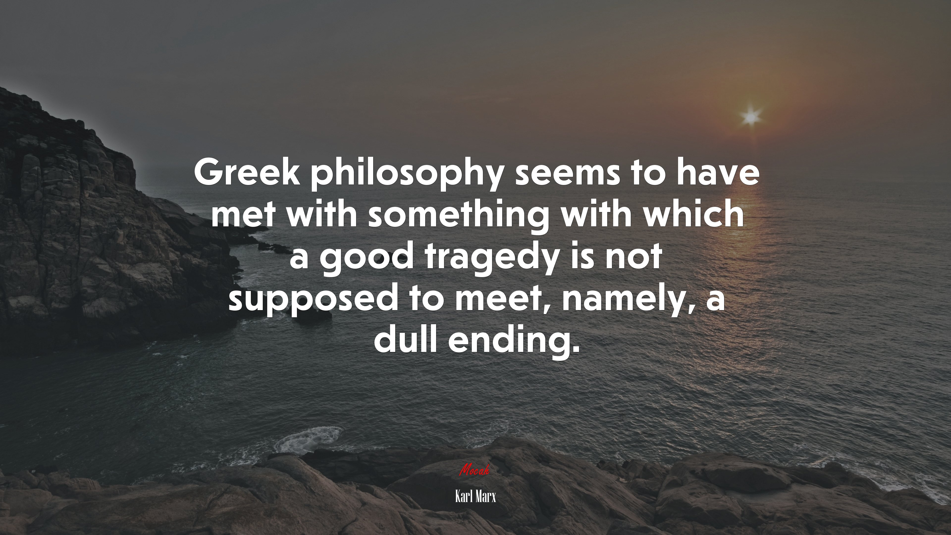 Greek philosophy seems to have met with something with which a good tragedy is not supposed to meet, namely, a dull ending. | Karl Marx quote HD Wallpaper