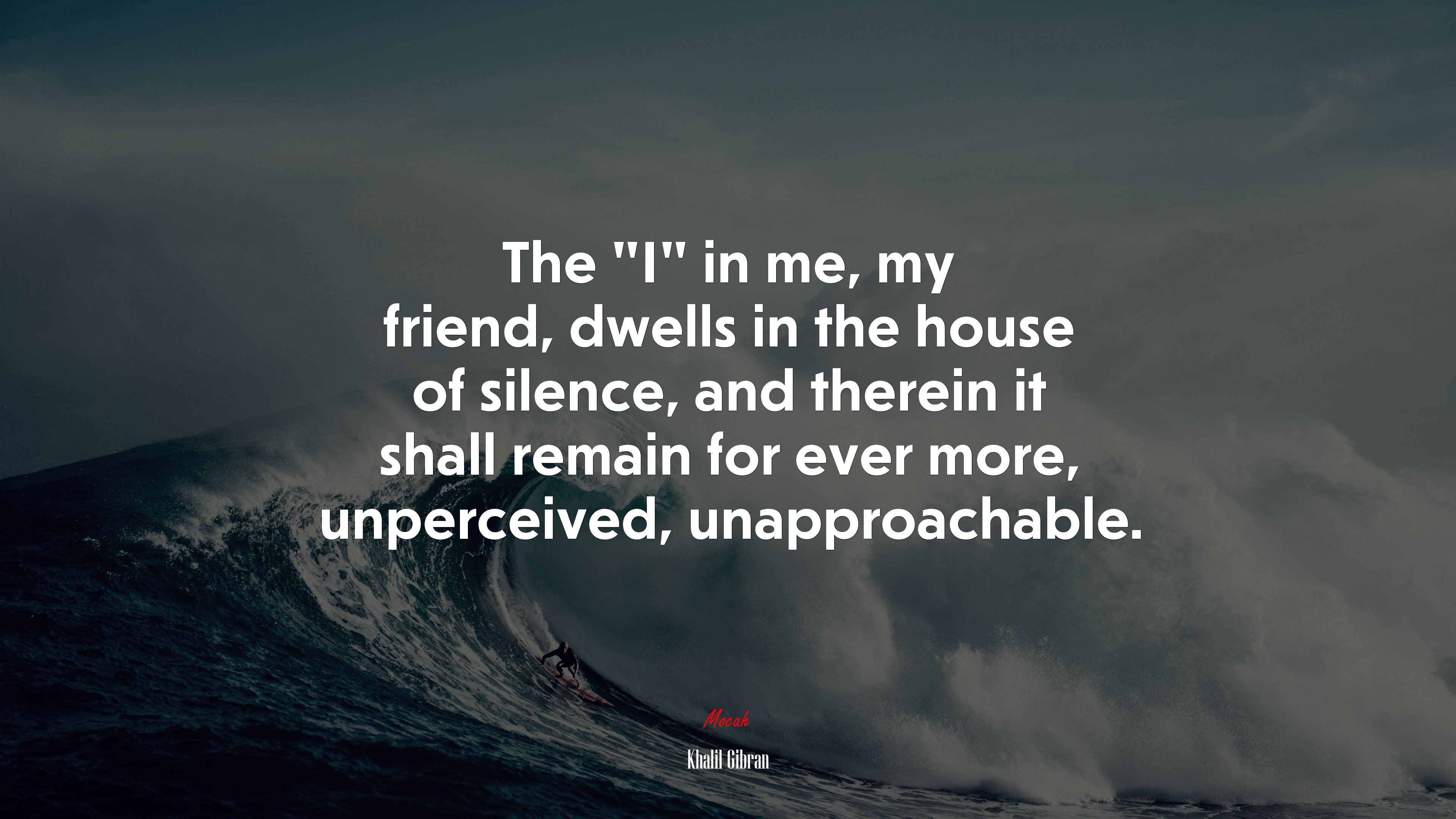 The “I” in me, my friend, dwells in the house of silence, and therein it shall remain for ever more, unperceived, unapproachable. | Khalil Gibran quote HD Wallpaper