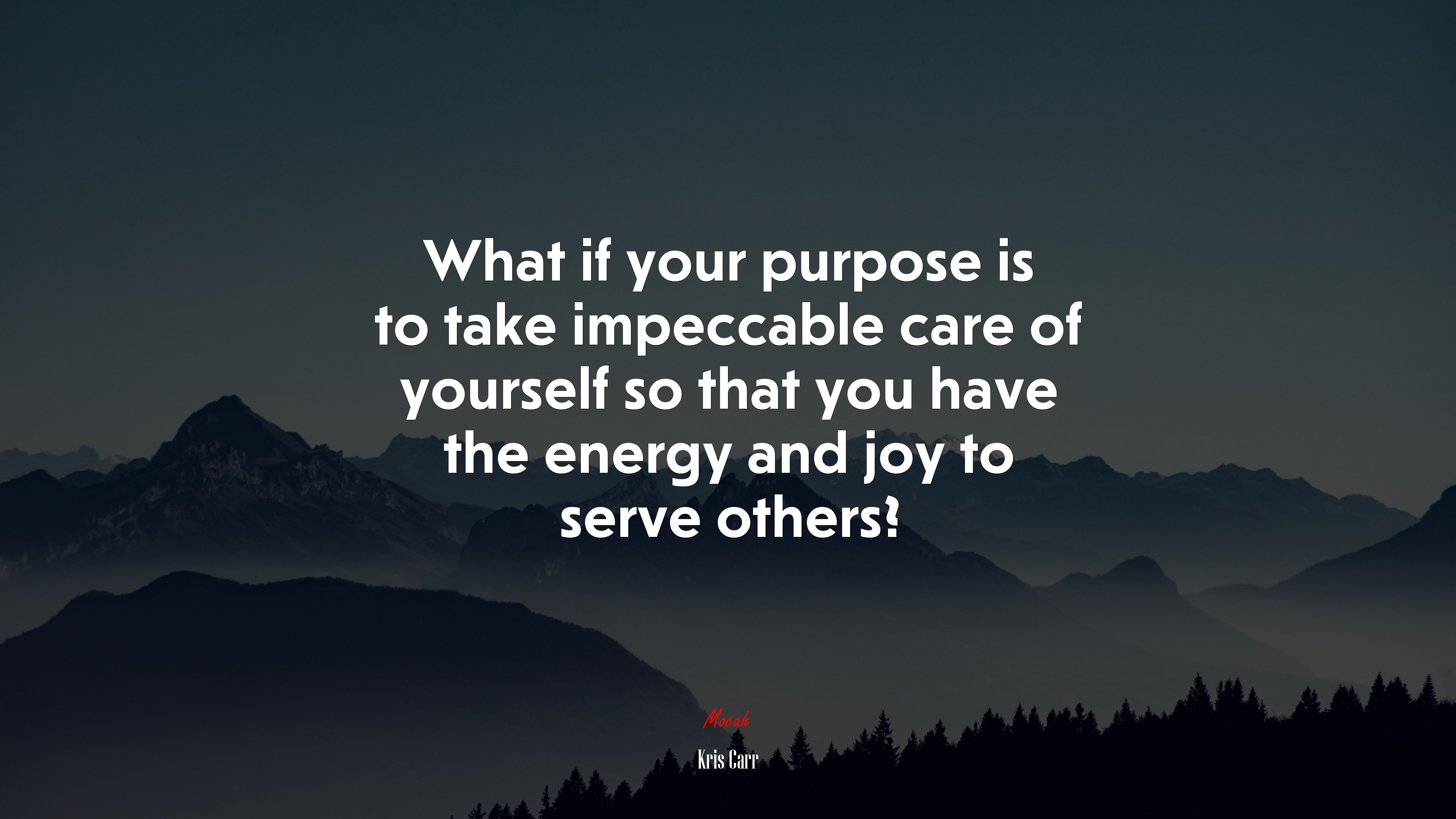 What if your purpose is to take impeccable care of yourself so that you have the energy and joy to serve others? | Kris Carr quote HD Wallpaper