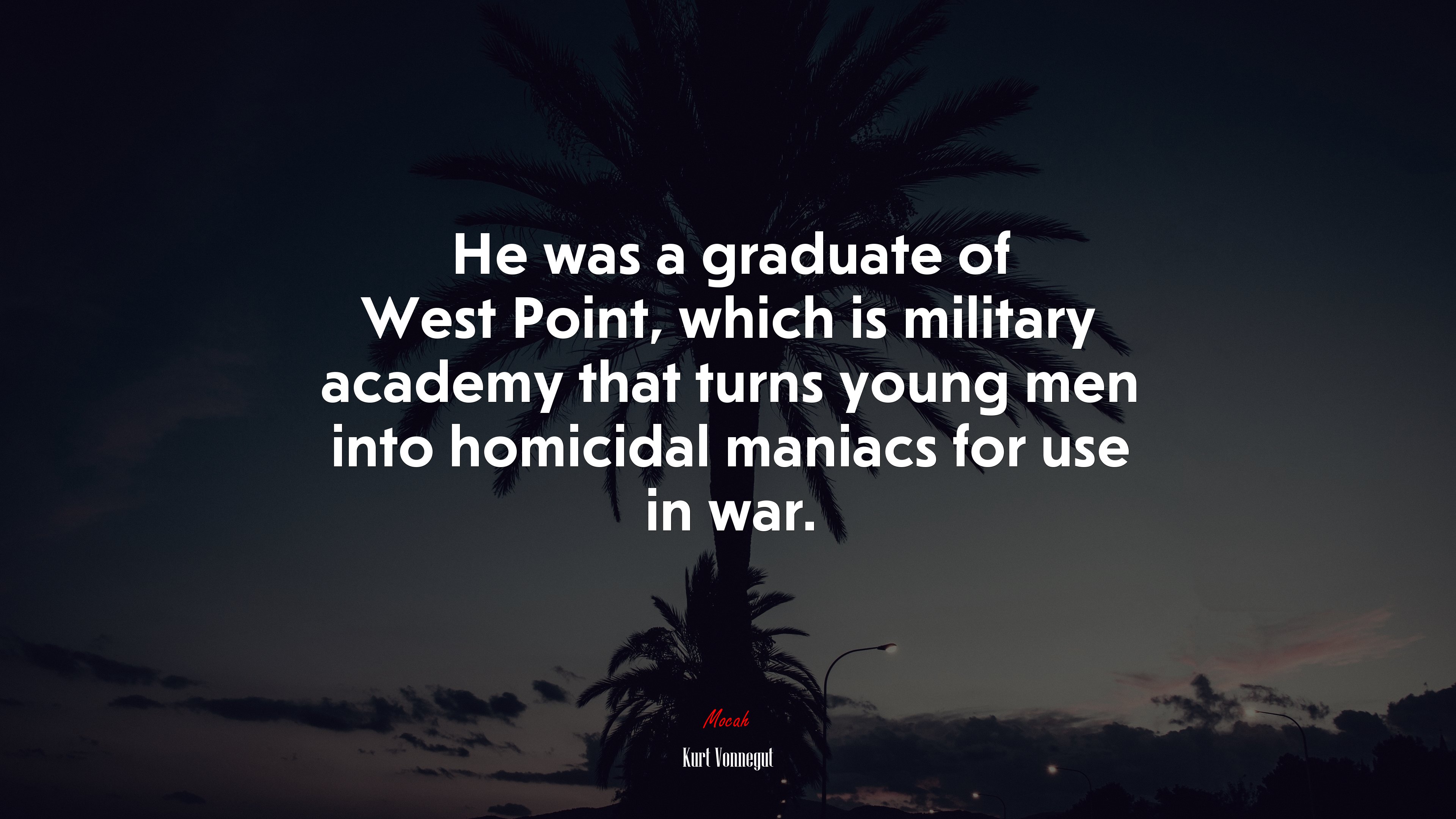 He was a graduate of West Point, which is military academy that turns young men into homicidal maniacs for use in war. | Kurt Vonnegut quote HD Wallpaper