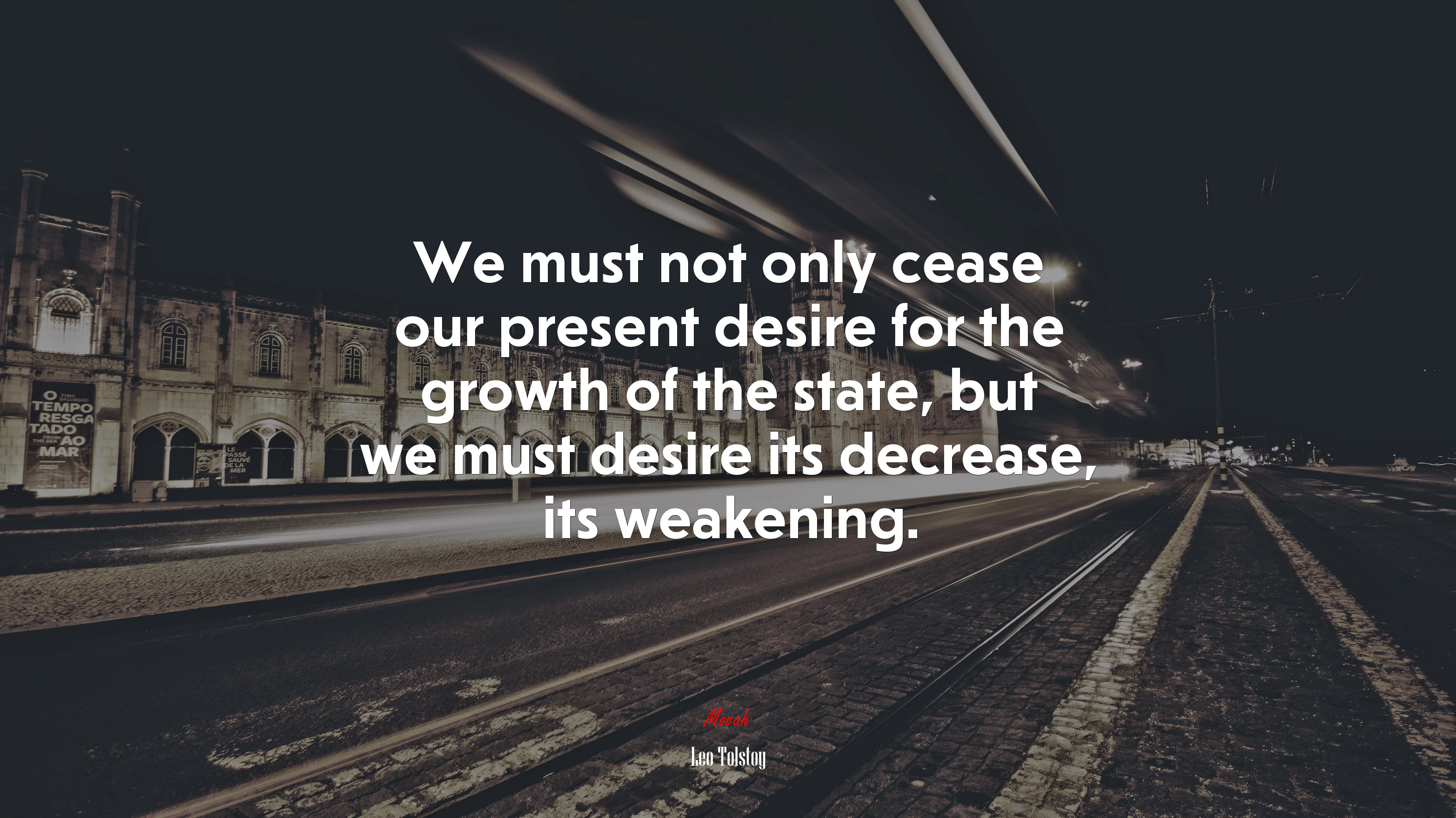 We must not only cease our present desire for the growth of the state, but we must desire its decrease, its weakening. | Leo Tolstoy quote HD Wallpaper