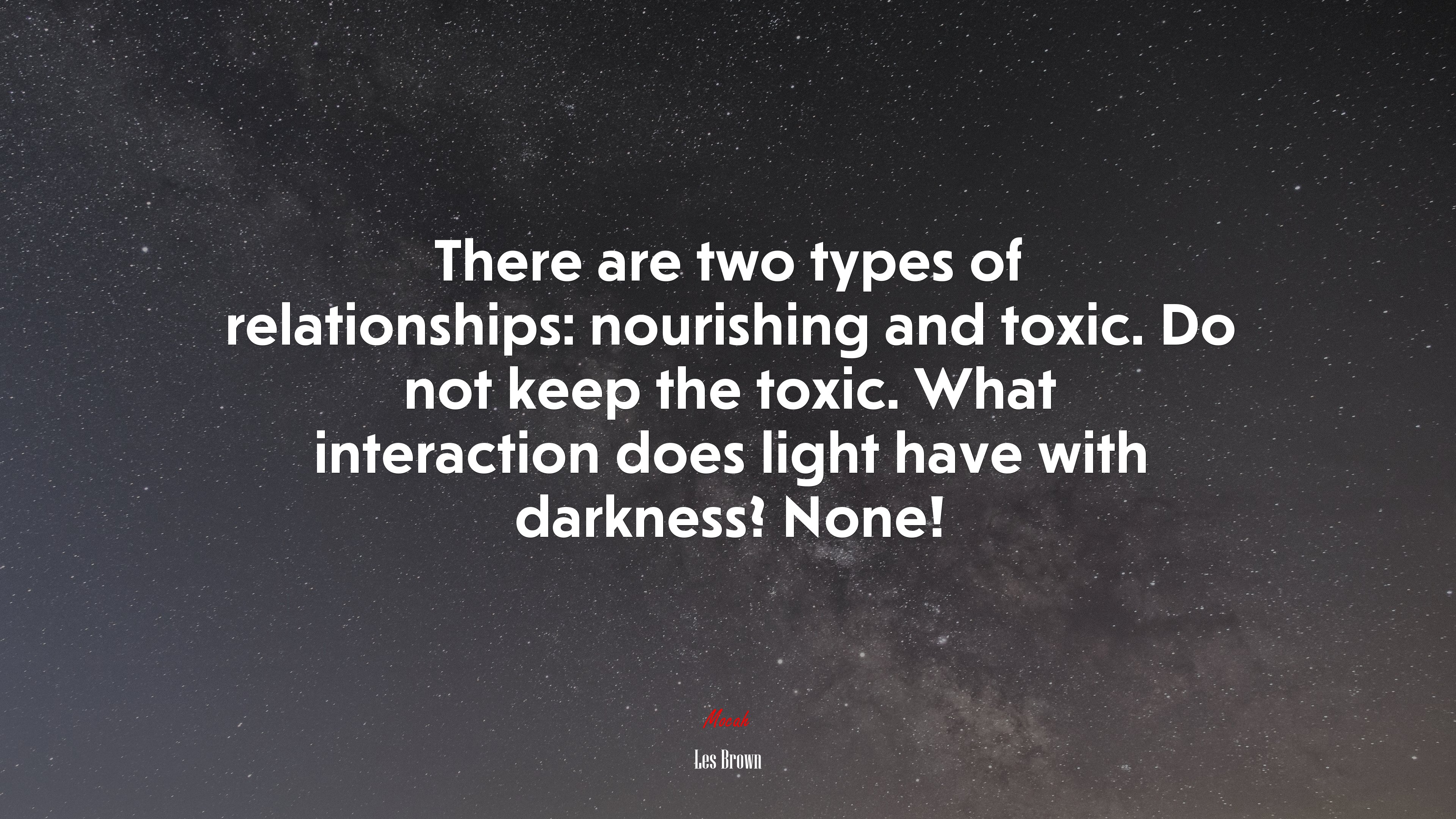 There are two types of relationships: nourishing and toxic. Do not keep the toxic. What interaction does light have with darkness? None! | Les Brown quote HD Wallpaper