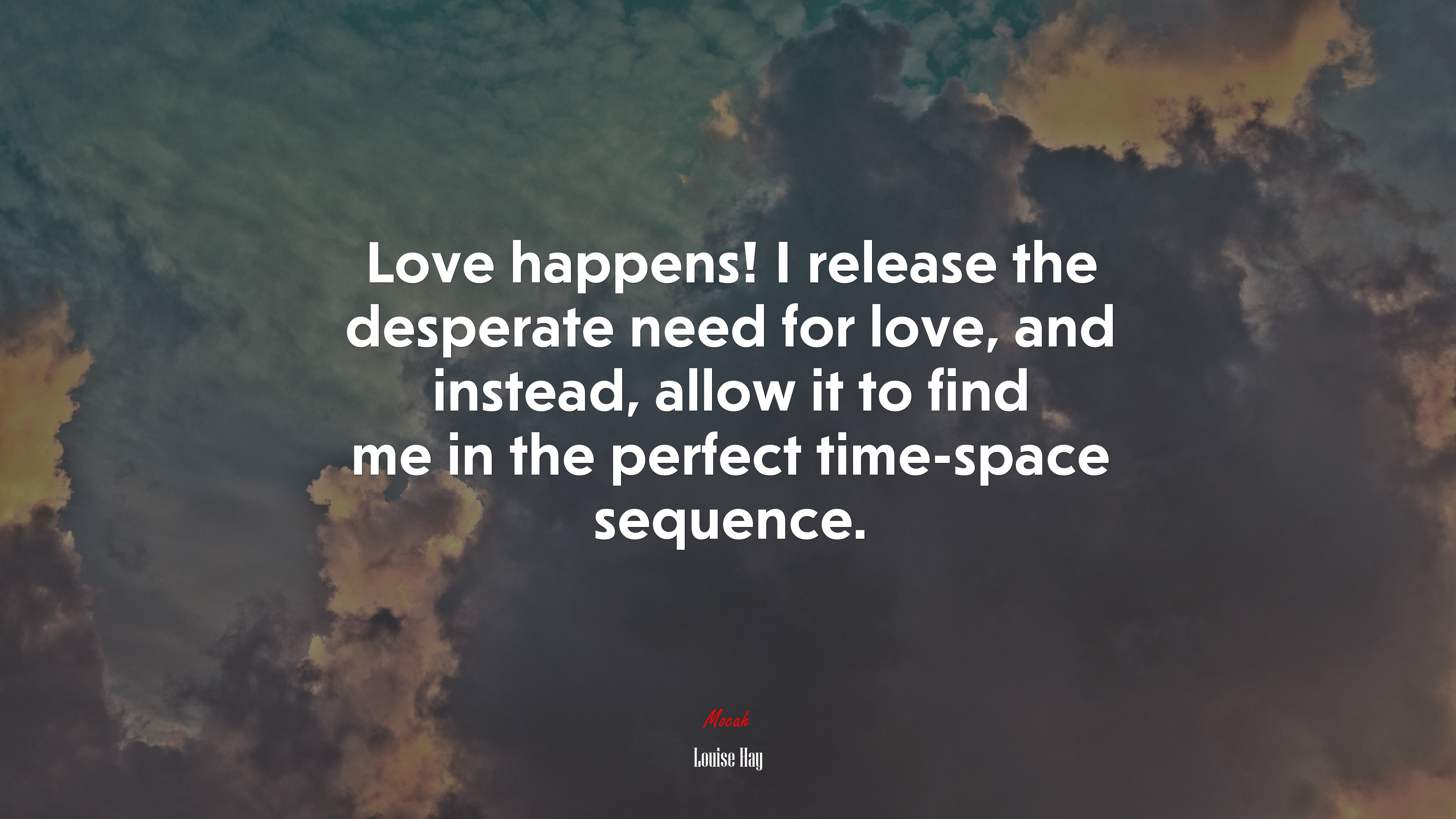 Love happens! I release the desperate need for love, and instead, allow it to find me in the perfect time-space sequence. | Louise Hay quote HD Wallpaper