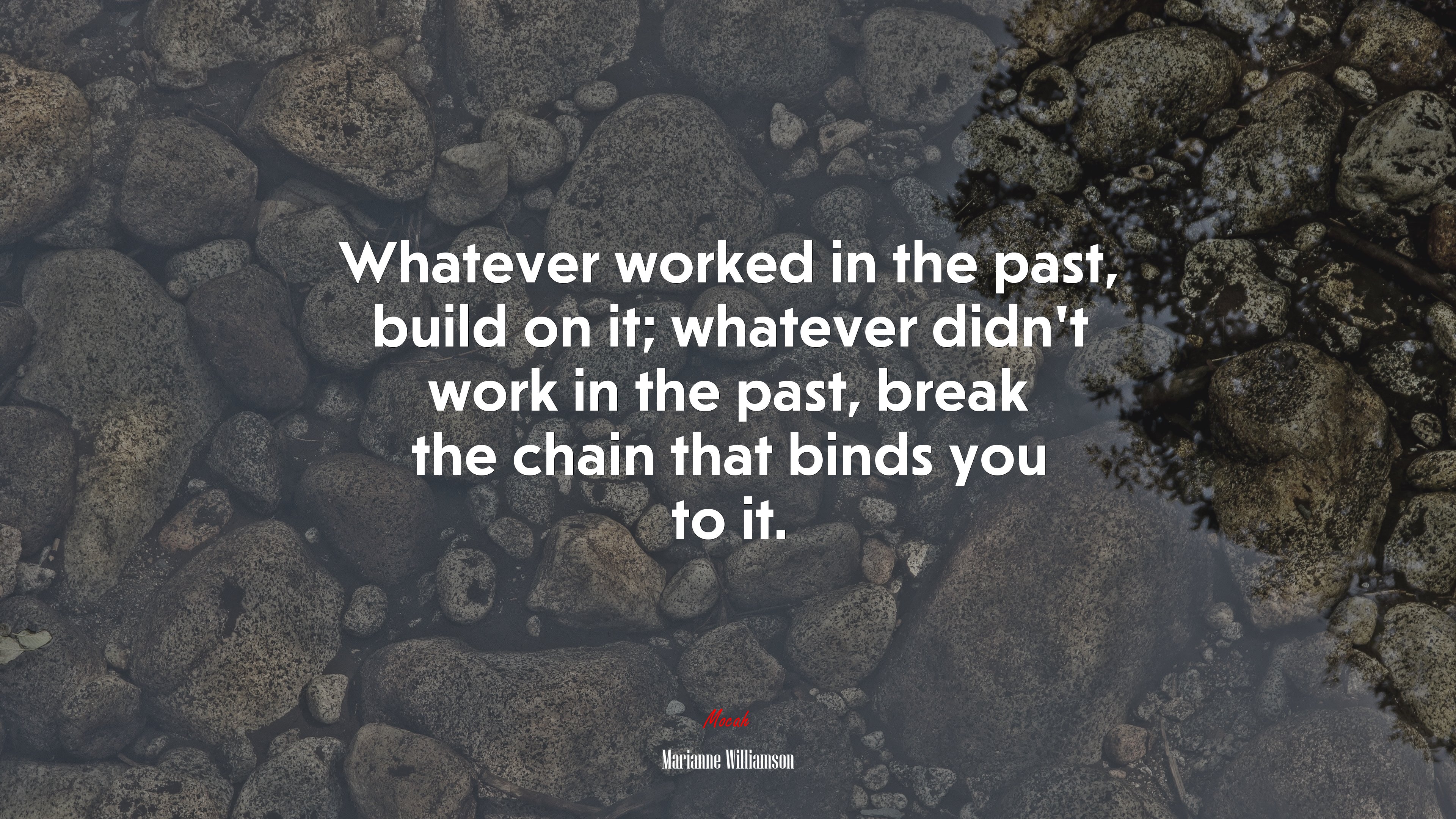 Whatever worked in the past, build on it; whatever didn’t work in the past, break the chain that binds you to it. | Marianne Williamson quote HD Wallpaper