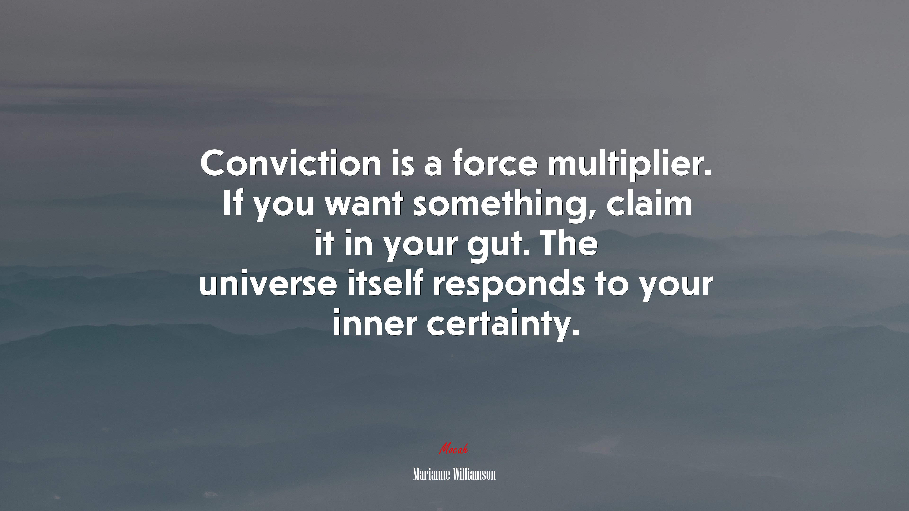 Conviction is a force multiplier. If you want something, claim it in your gut. The universe itself responds to your inner certainty. | Marianne Williamson quote HD Wallpaper