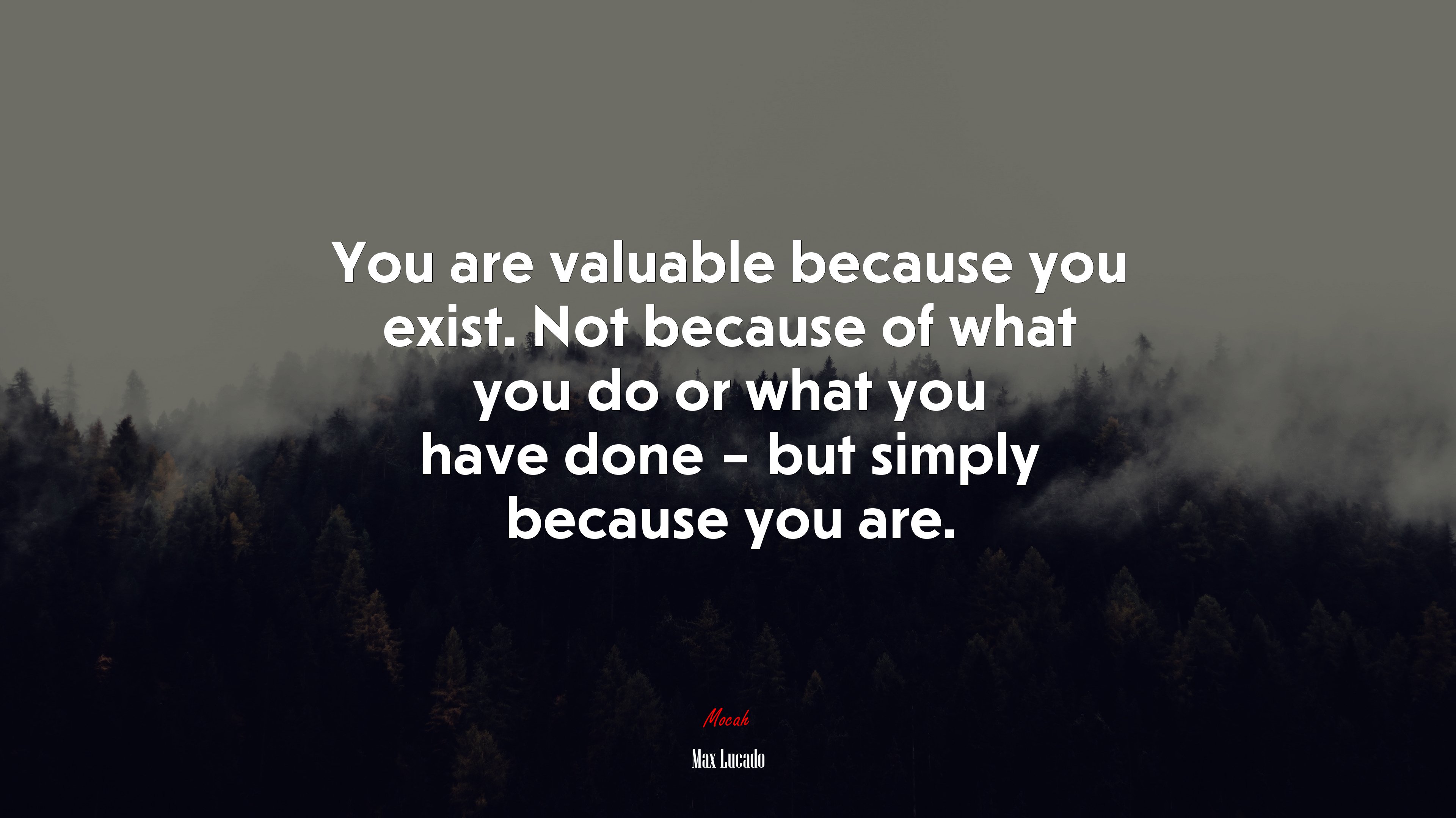 You are valuable because you exist. Not because of what you do or what you have done – but simply because you are. | Max Lucado quote HD Wallpaper