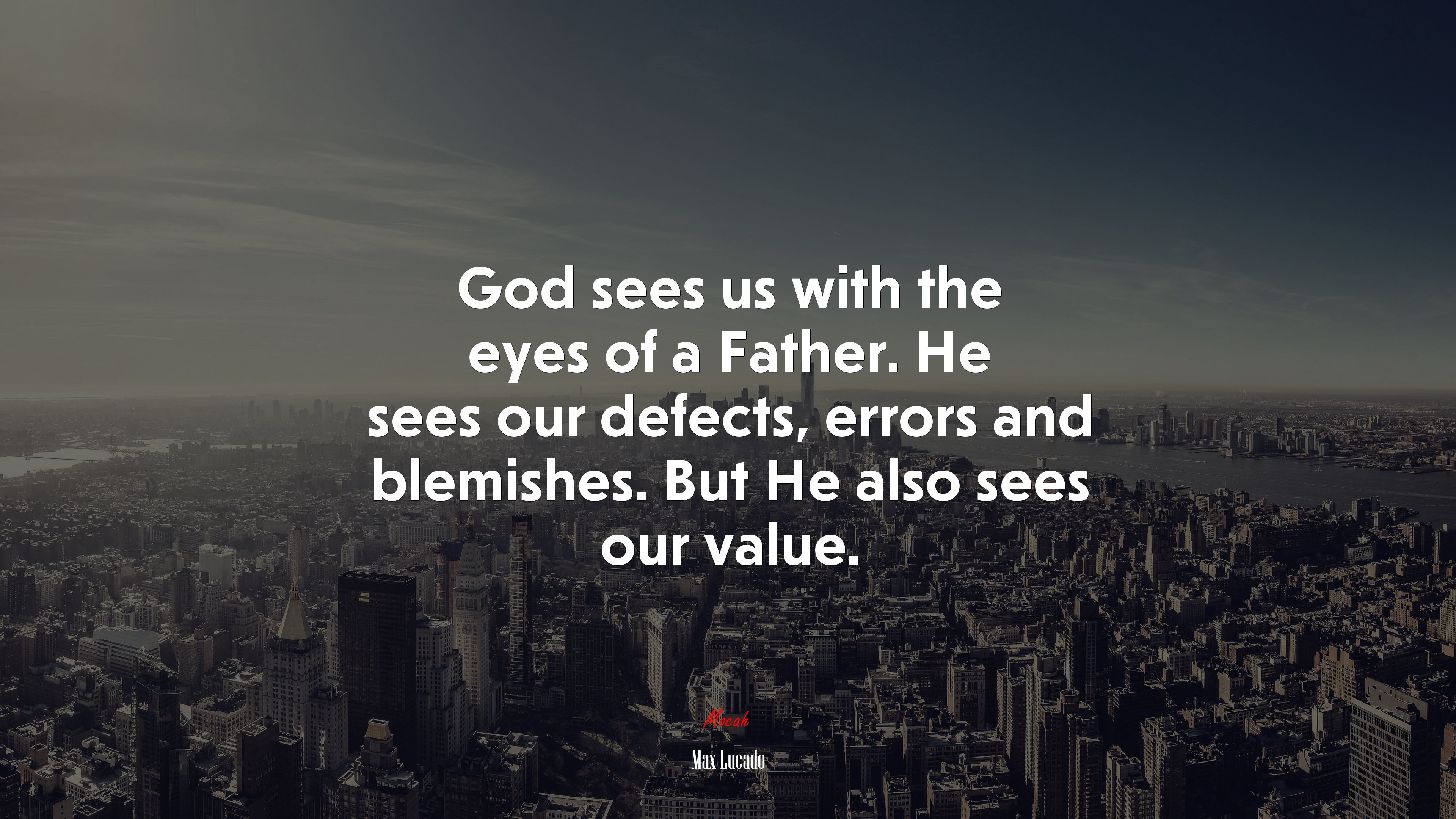 God sees us with the eyes of a Father. He sees our defects, errors and blemishes. But He also sees our value. | Max Lucado quote HD Wallpaper