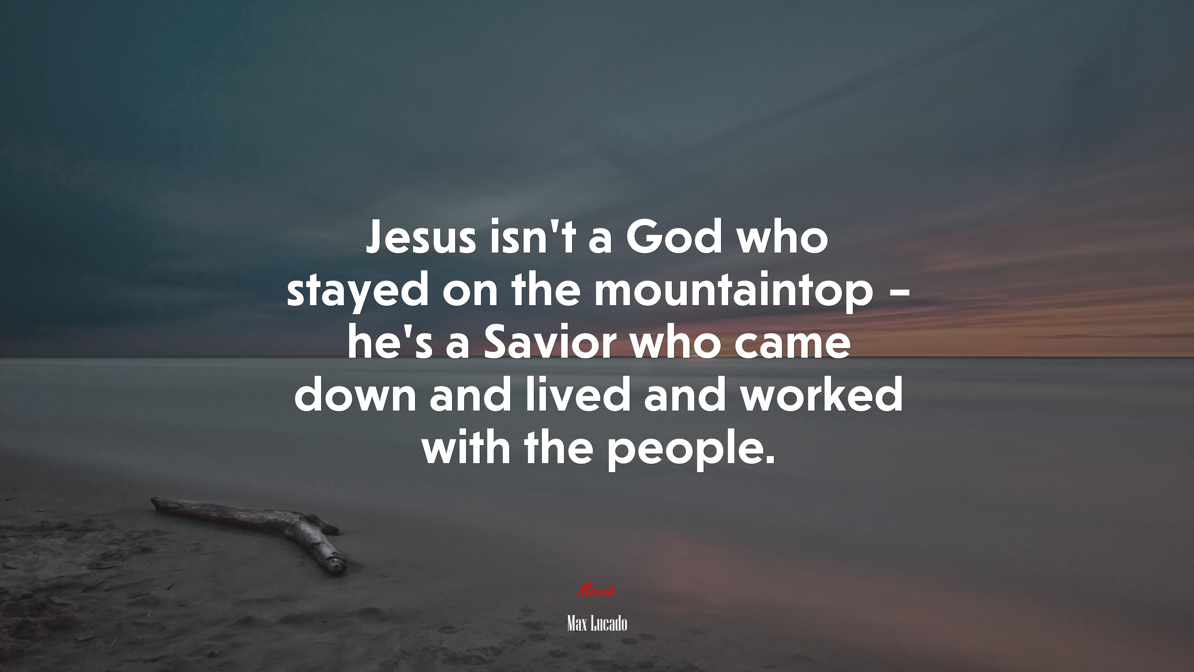 Jesus isn’t a God who stayed on the mountaintop – he’s a Savior who came down and lived and worked with the people. | Max Lucado quote HD Wallpaper
