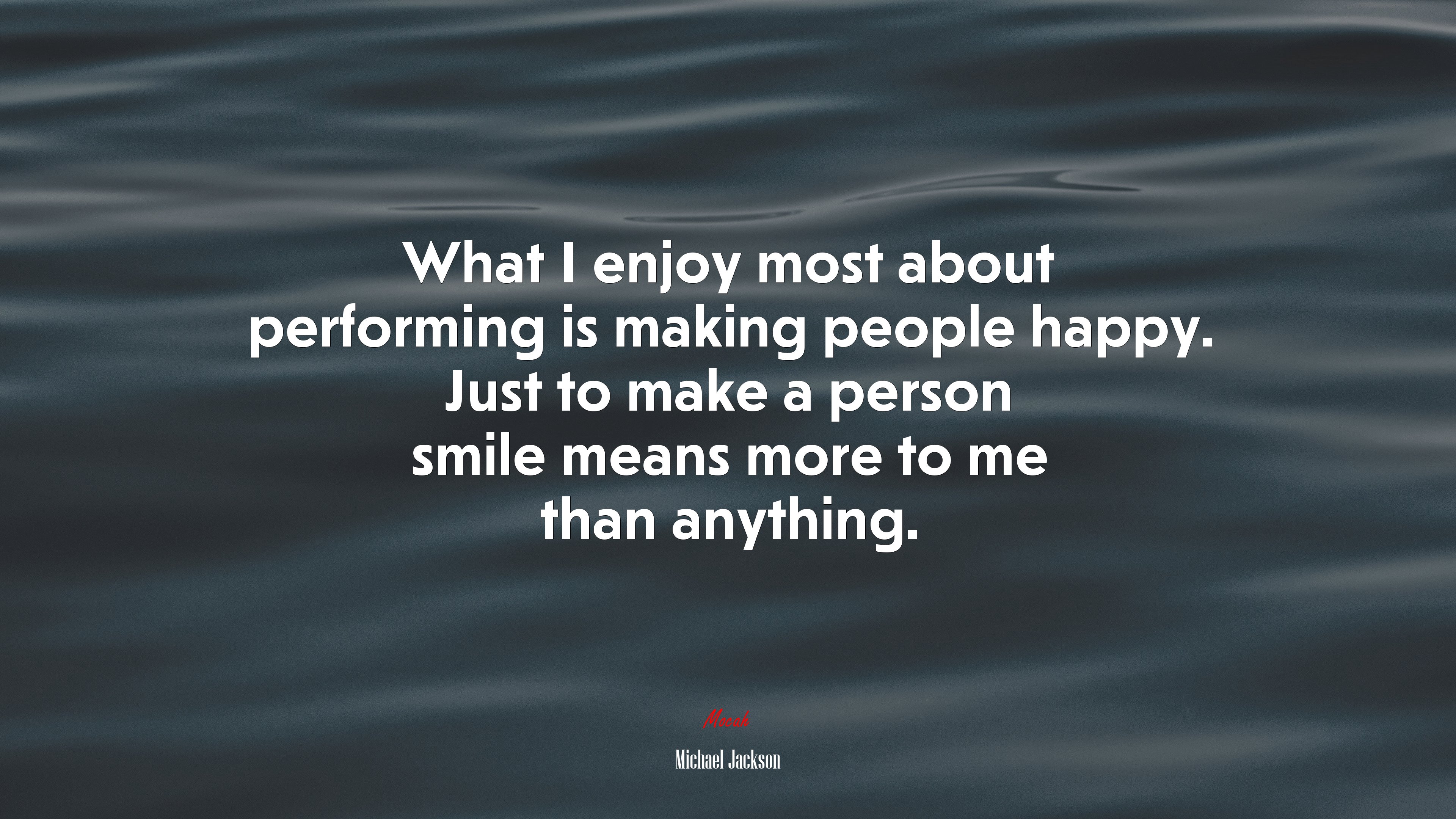 What I enjoy most about performing is making people happy. Just to make a person smile means more to me than anything. | Michael Jackson quote HD Wallpaper