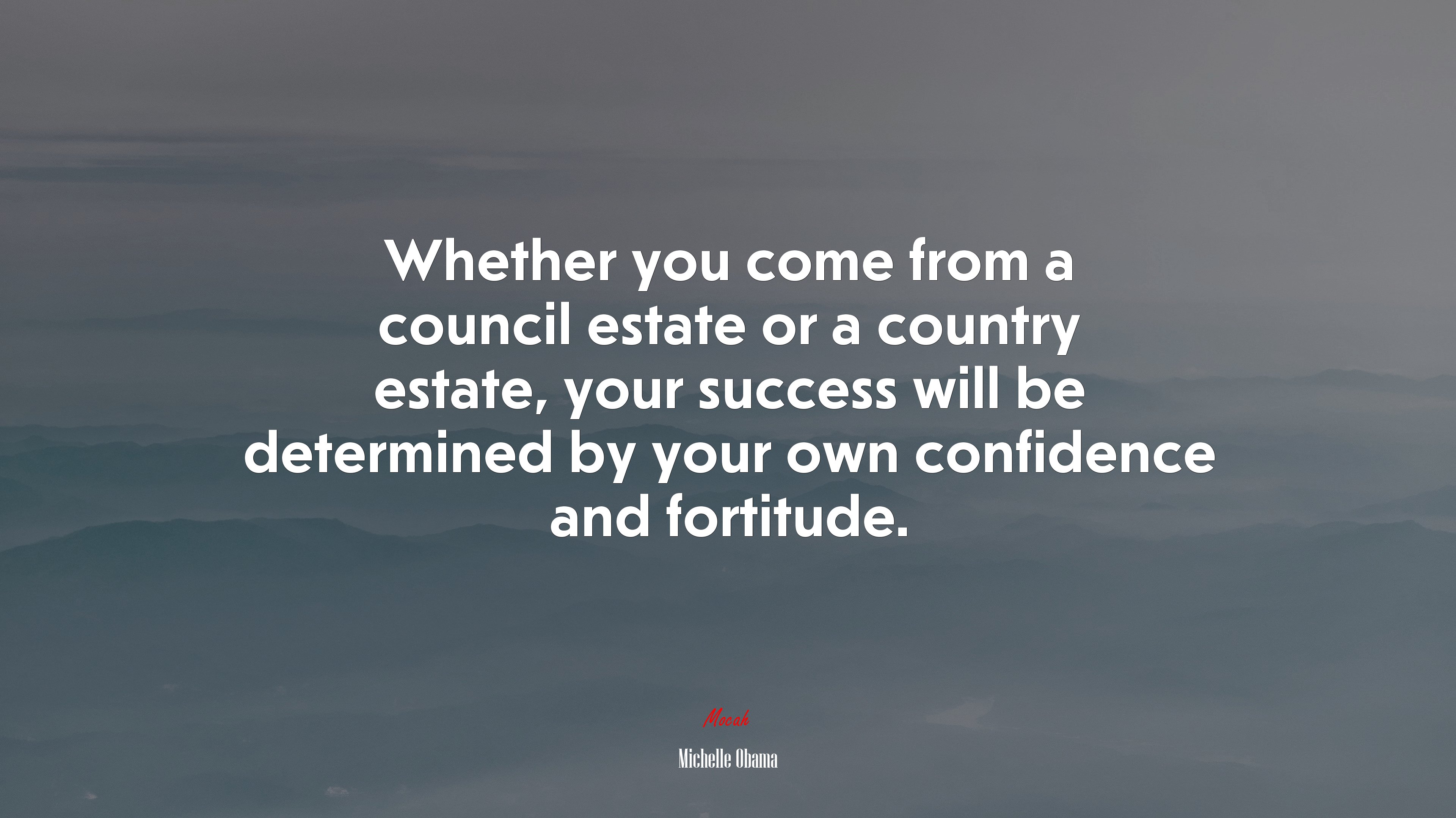 Whether you come from a council estate or a country estate, your success will be determined by your own confidence and fortitude. | Michelle Obama quote HD Wallpaper