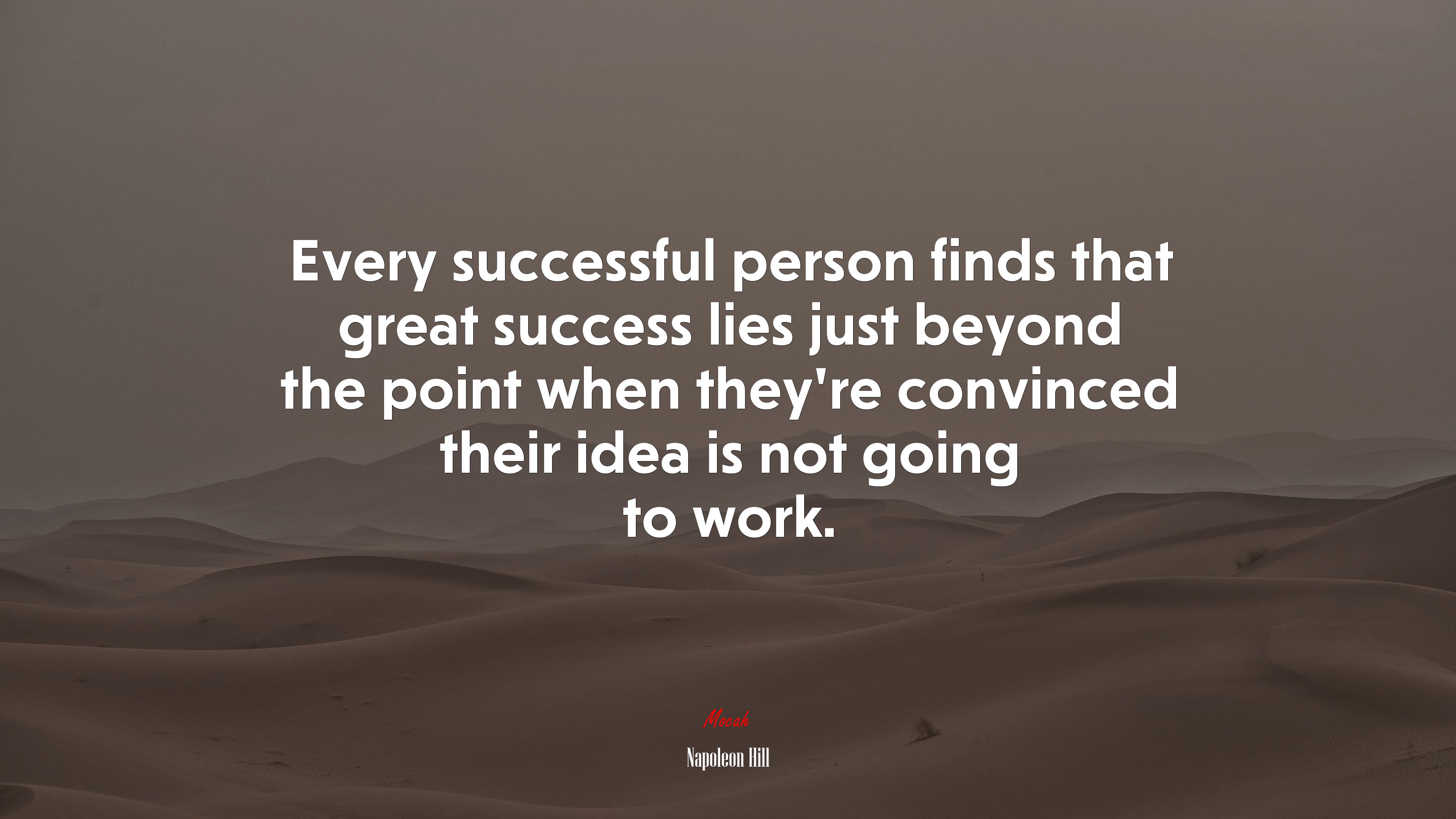 Every successful person finds that great success lies just beyond the point when they’re convinced their idea is not going to work. | Napoleon Hill quote HD Wallpaper