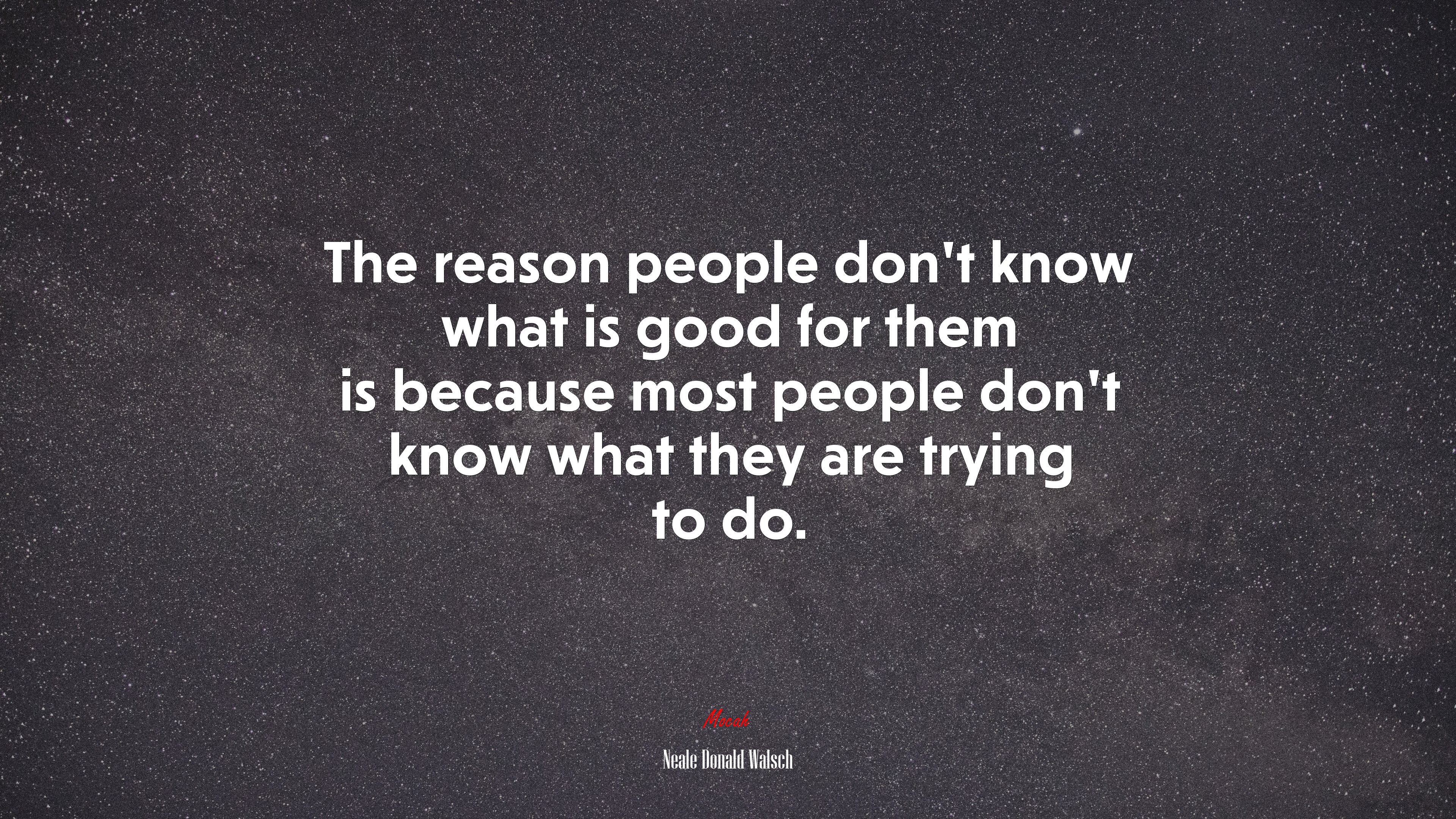 The reason people don’t know what is good for them is because most people don’t know what they are trying to do. | Neale Donald Walsch quote HD Wallpaper