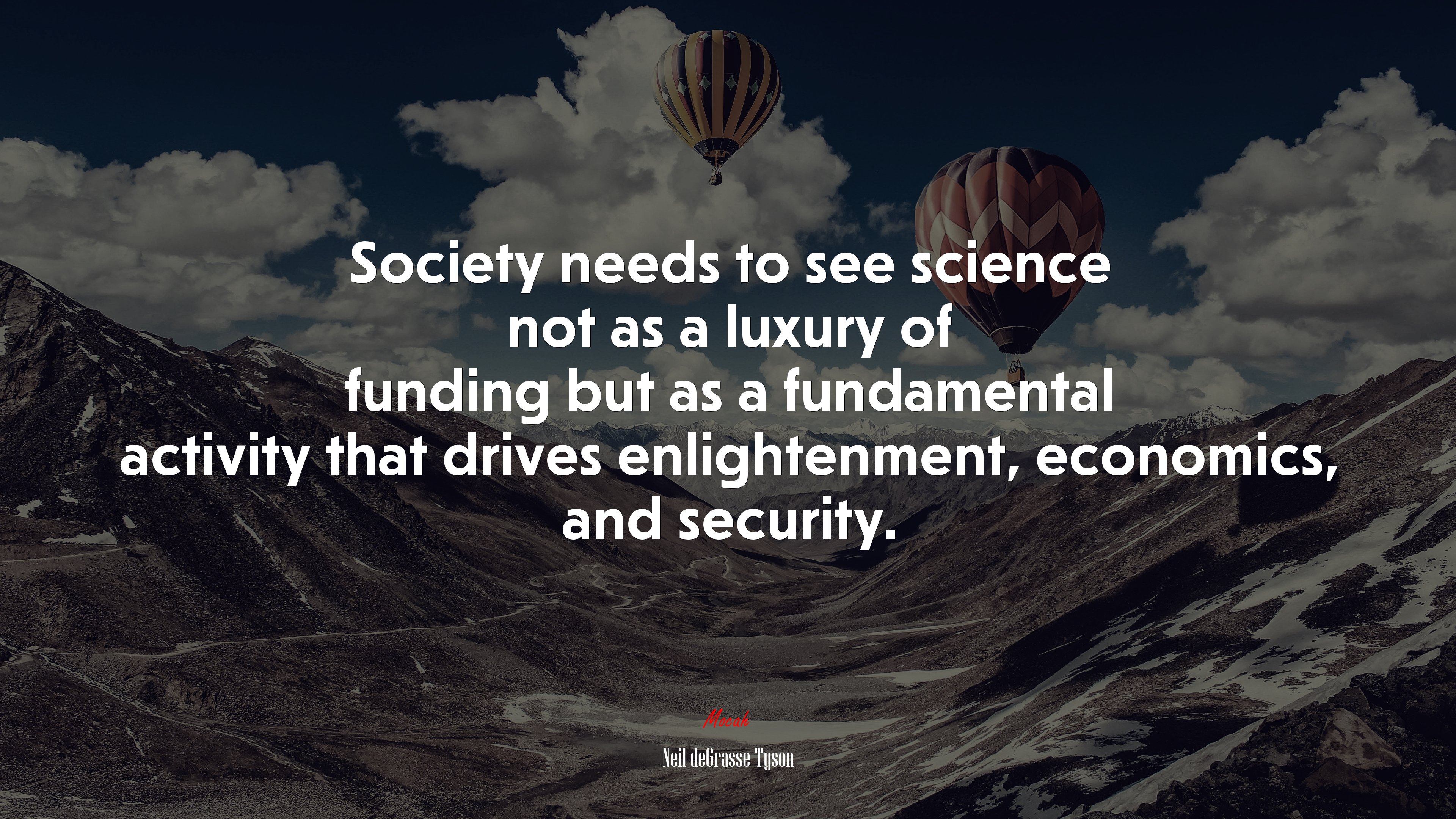 Society needs to see science not as a luxury of funding but as a fundamental activity that drives enlightenment, economics, and security. | Neil deGrasse Tyson quote HD Wallpaper