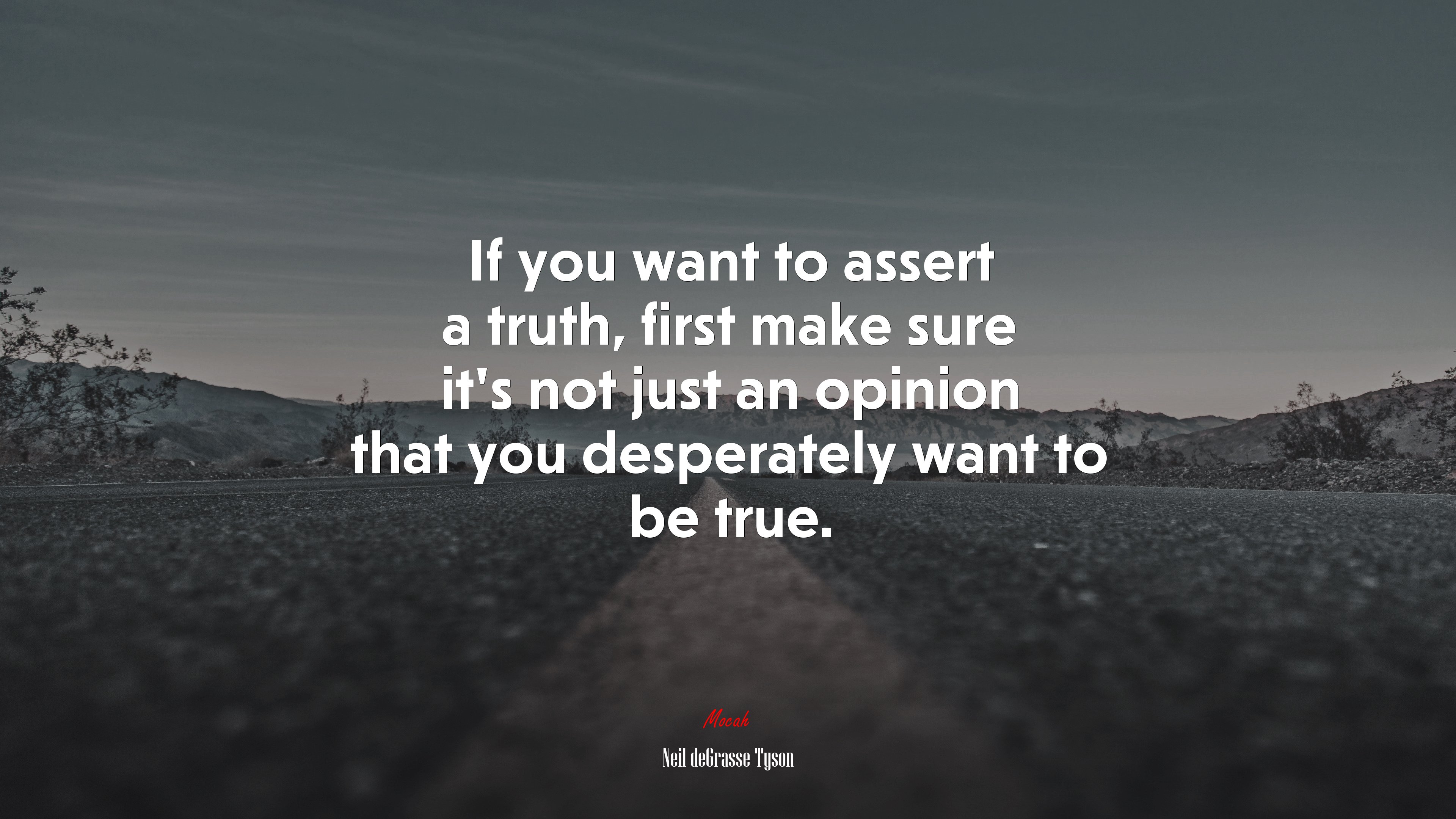 If you want to assert a truth, first make sure it’s not just an opinion that you desperately want to be true. | Neil deGrasse Tyson quote HD Wallpaper