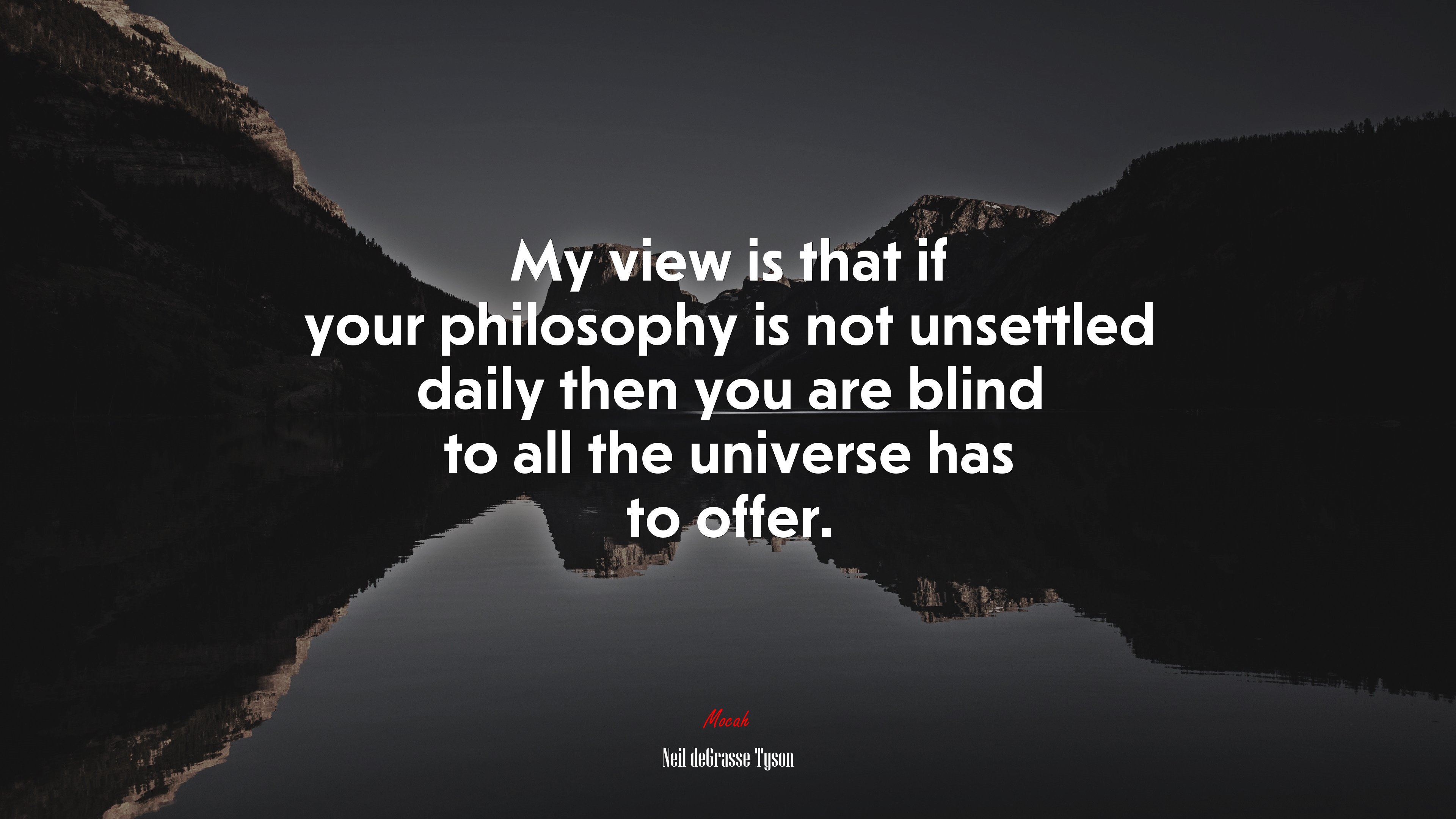 My view is that if your philosophy is not unsettled daily then you are blind to all the universe has to offer. | Neil deGrasse Tyson quote HD Wallpaper