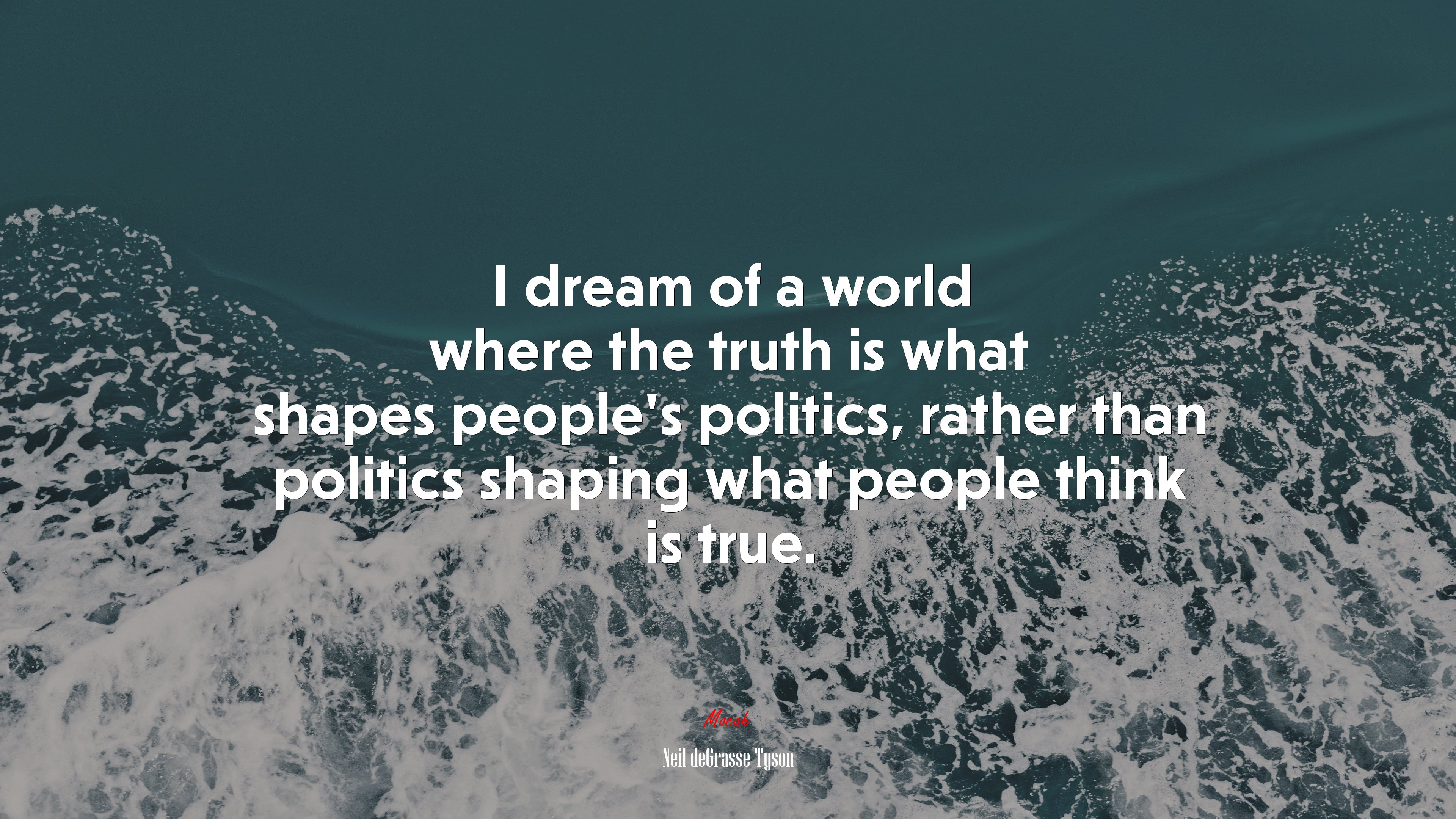 I dream of a world where the truth is what shapes people’s politics, rather than politics shaping what people think is true. | Neil deGrasse Tyson quote HD Wallpaper