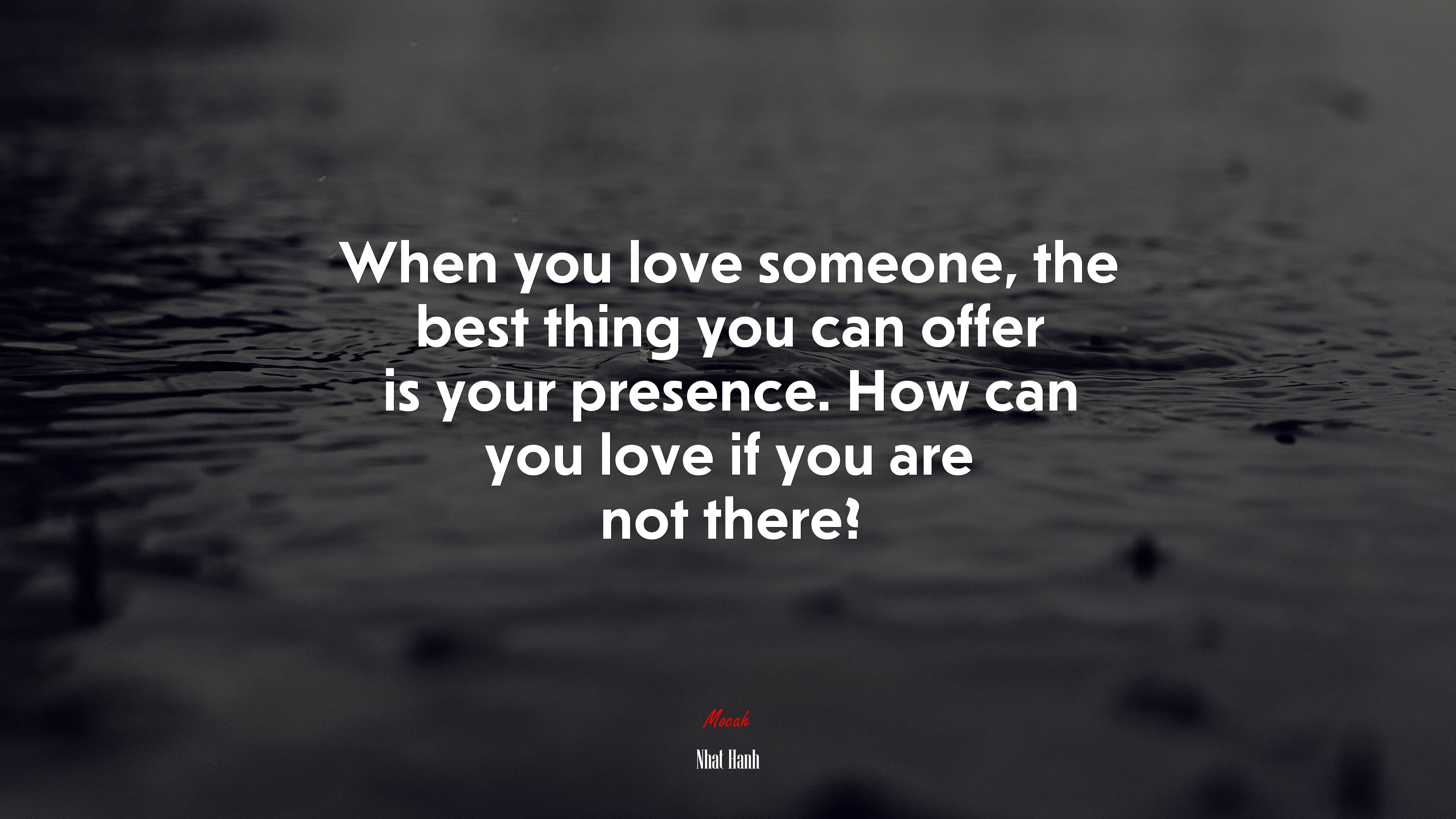 When you love someone, the best thing you can offer is your presence. How can you love if you are not there? | Nhat Hanh quote HD Wallpaper