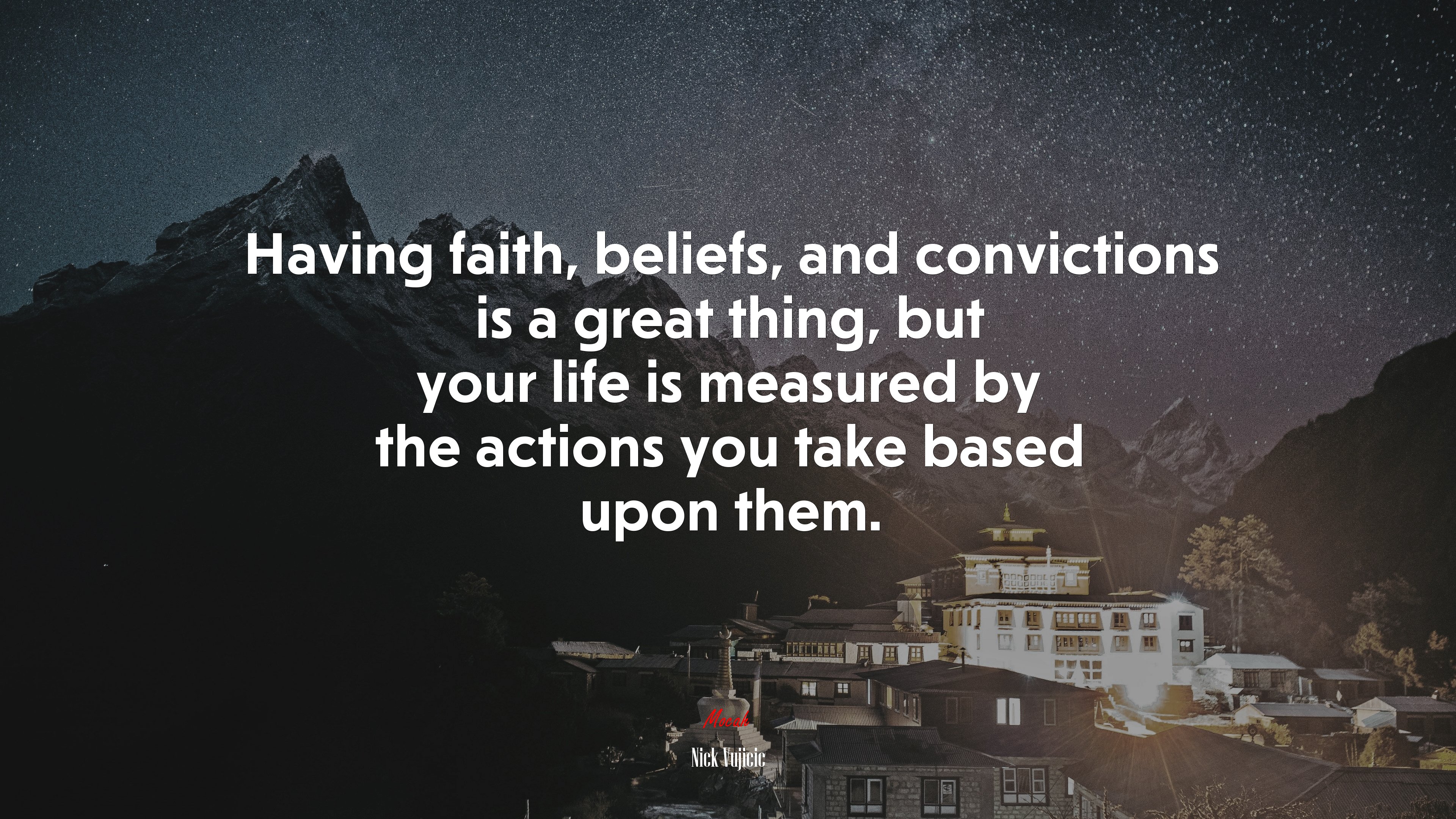 Having faith, beliefs, and convictions is a great thing, but your life is measured by the actions you take based upon them. | Nick Vujicic quote HD Wallpaper