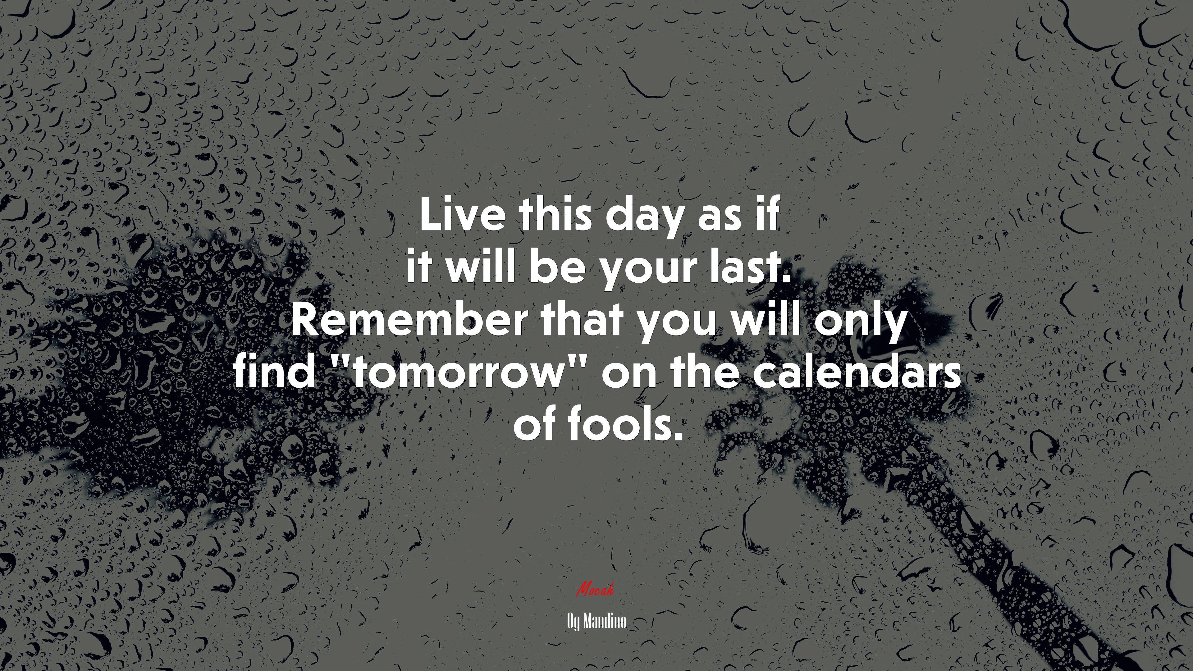 Live this day as if it will be your last. Remember that you will only find “tomorrow” on the calendars of fools. | Og Mandino quote HD Wallpaper