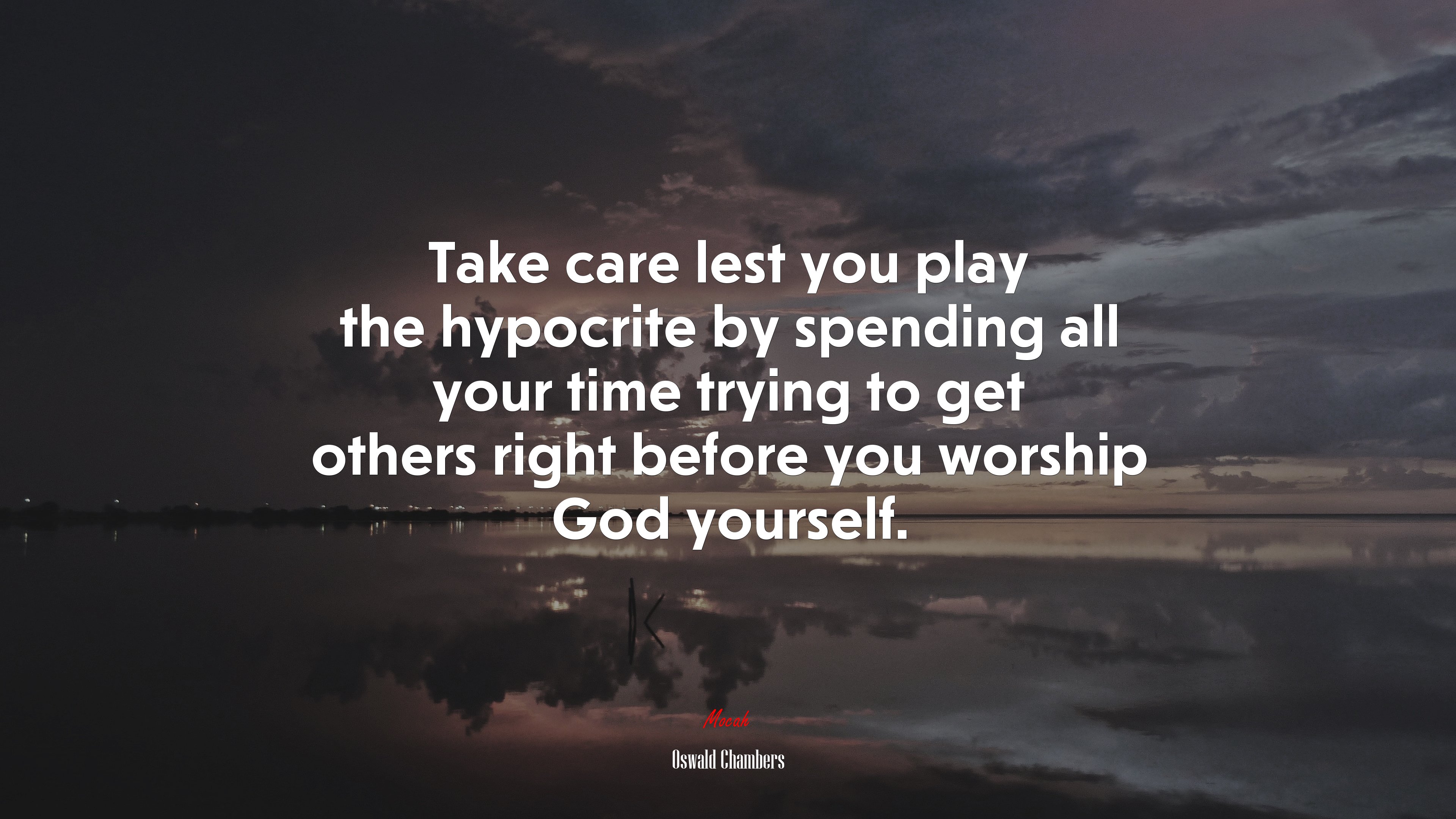 Take care lest you play the hypocrite by spending all your time trying to get others right before you worship God yourself. | Oswald Chambers quote HD Wallpaper