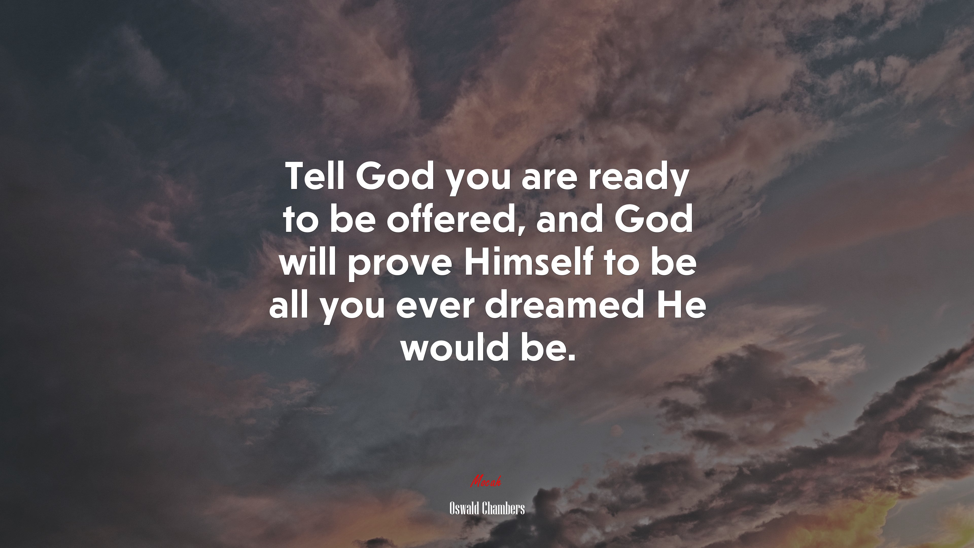 Tell God you are ready to be offered, and God will prove Himself to be all you ever dreamed He would be. | Oswald Chambers quote HD Wallpaper