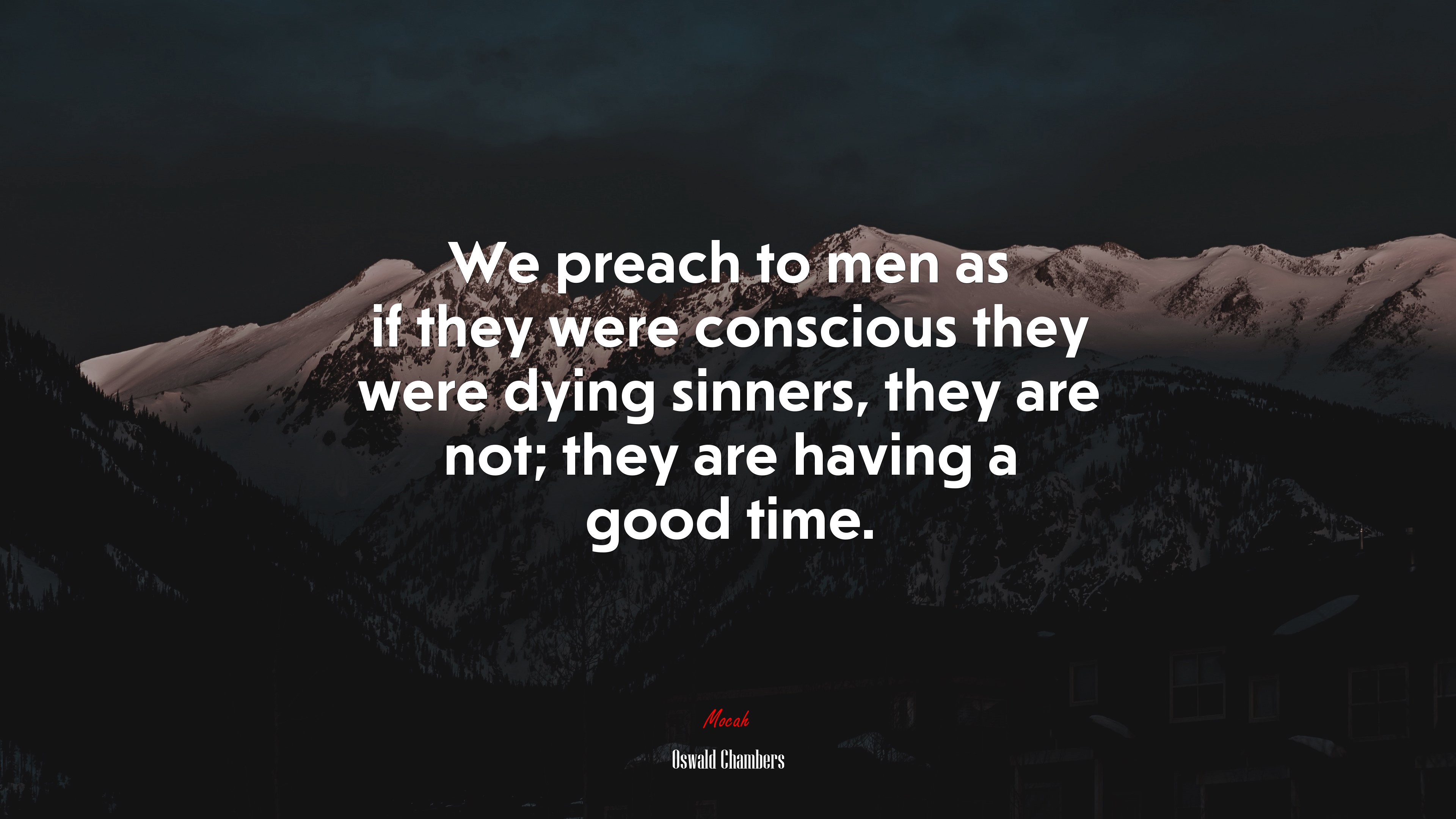 We preach to men as if they were conscious they were dying sinners, they are not; they are having a good time. | Oswald Chambers quote HD Wallpaper